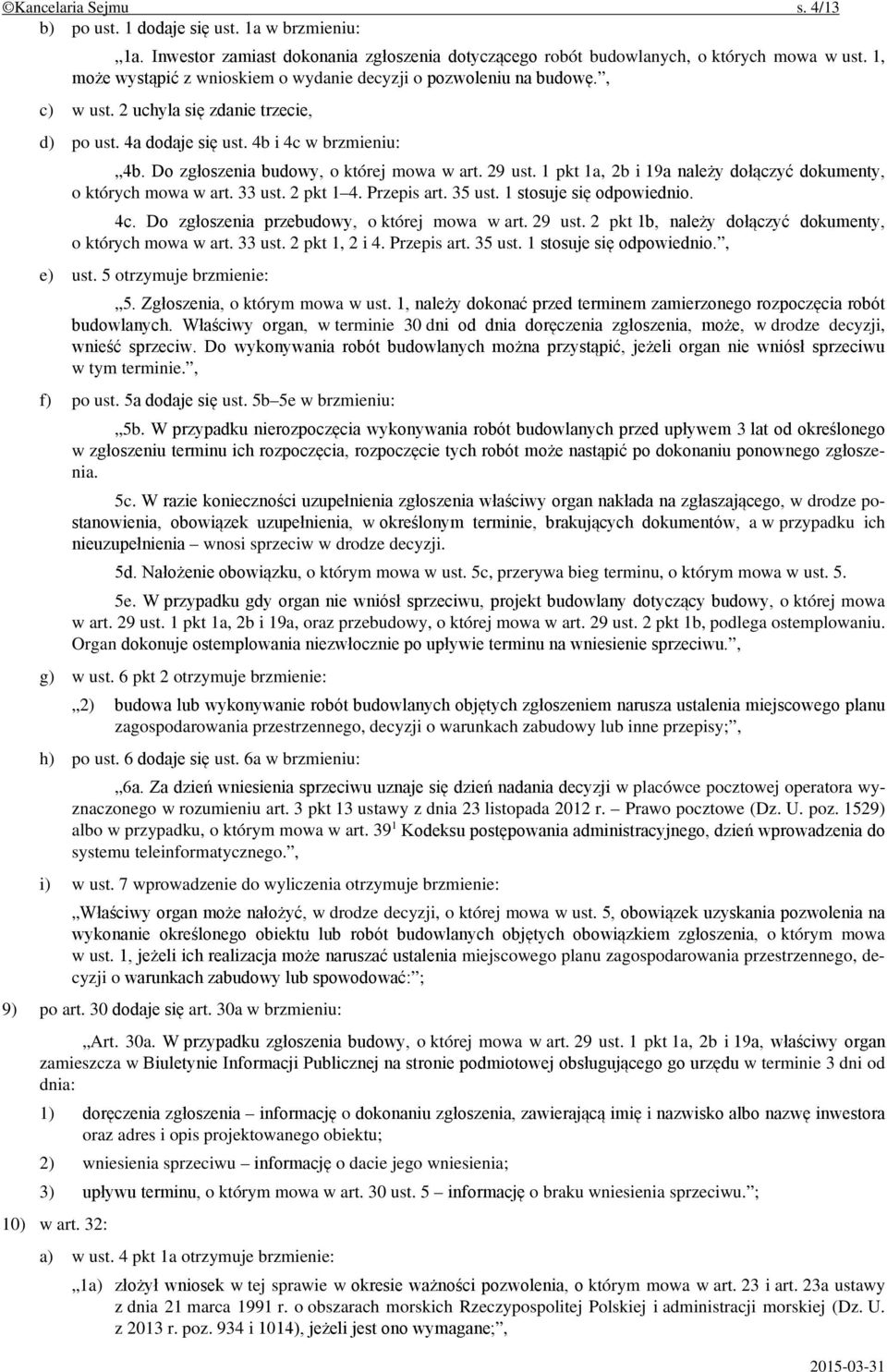 Do zgłoszenia budowy, o której mowa w art. 29 ust. 1 pkt 1a, 2b i 19a należy dołączyć dokumenty, o których mowa w art. 33 ust. 2 pkt 1 4. Przepis art. 35 ust. 1 stosuje się odpowiednio. 4c.