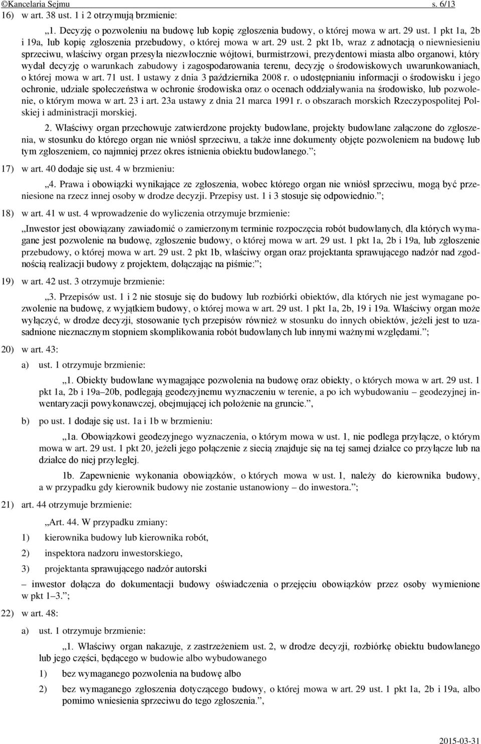 2 pkt 1b, wraz z adnotacją o niewniesieniu sprzeciwu, właściwy organ przesyła niezwłocznie wójtowi, burmistrzowi, prezydentowi miasta albo organowi, który wydał decyzję o warunkach zabudowy i