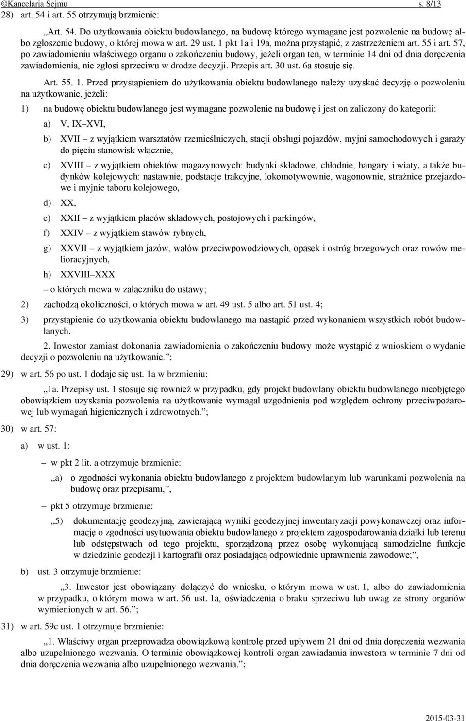 57, po zawiadomieniu właściwego organu o zakończeniu budowy, jeżeli organ ten, w terminie 14 dni od dnia doręczenia zawiadomienia, nie zgłosi sprzeciwu w drodze decyzji. Przepis art. 30 ust.