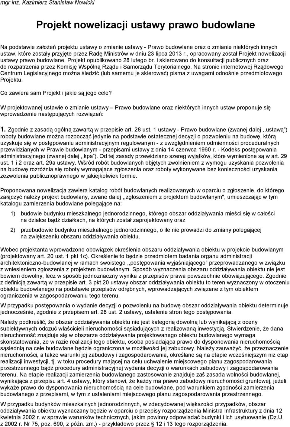 przyjęte przez Radę Ministrów w dniu 23 lipca 2013 r., opracowany został Projekt nowelizacji ustawy prawo budowlane. Projekt opublikowano 28 lutego br.