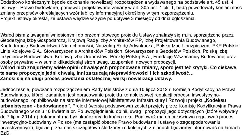 Projekt ustawy określa, że ustawa wejdzie w życie po upływie 3 miesięcy od dnia ogłoszenia. Wśród pism z uwagami wniesionymi do przedmiotowego projektu Ustawy znalazły się m.in.