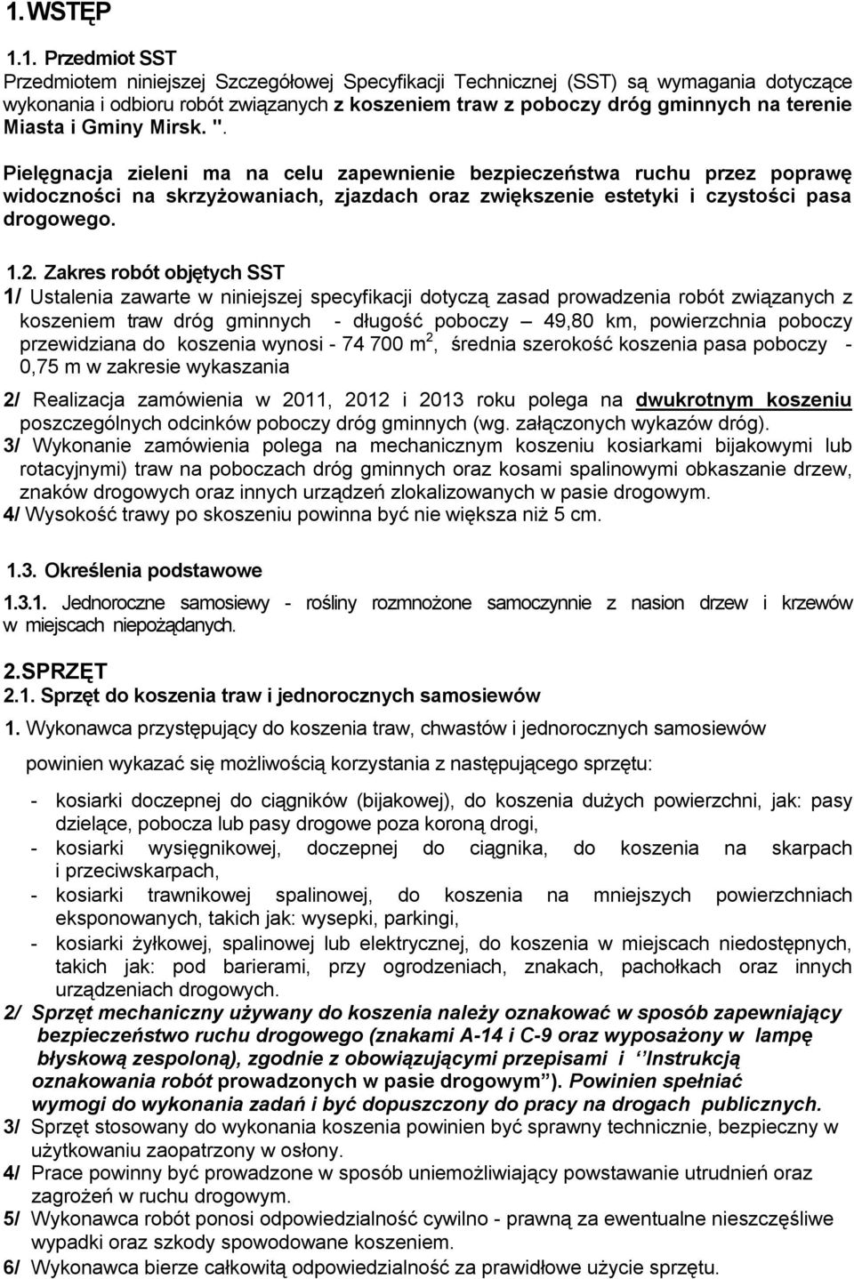 Pielęgnacja zieleni ma na celu zapewnienie bezpieczeństwa ruchu przez poprawę widoczności na skrzyżowaniach, zjazdach oraz zwiększenie estetyki i czystości pasa drogowego. 1.2.