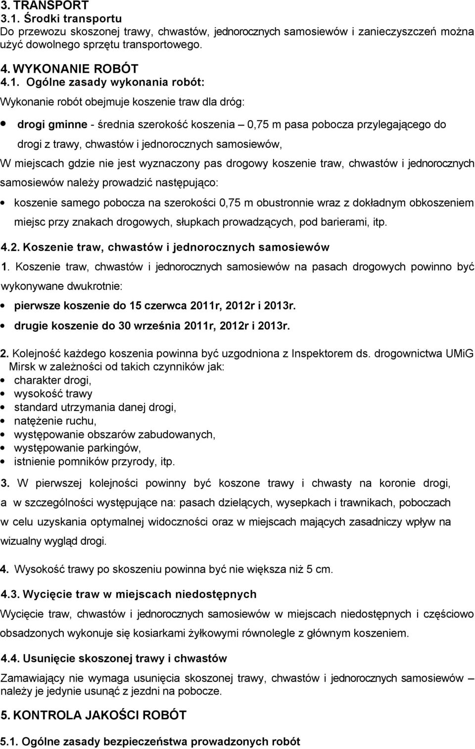 Ogólne zasady wykonania robót: Wykonanie robót obejmuje koszenie traw dla dróg: drogi gminne - średnia szerokość koszenia 0,75 m pasa pobocza przylegającego do drogi z trawy, chwastów i jednorocznych