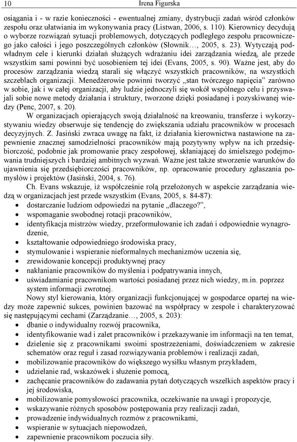 Wytyczają podwładnym cele i kierunki działań służących wdrażaniu idei zarządzania wiedzą, ale przede wszystkim sami powinni być uosobieniem tej idei (Evans, 2005, s. 90).
