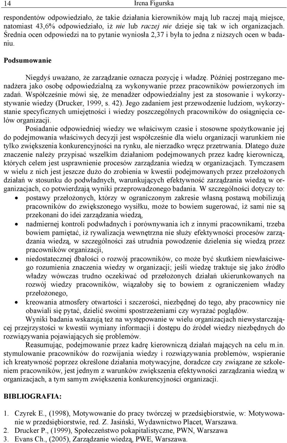 Później postrzegano menadżera jako osobę odpowiedzialną za wykonywanie przez pracowników powierzonych im zadań.