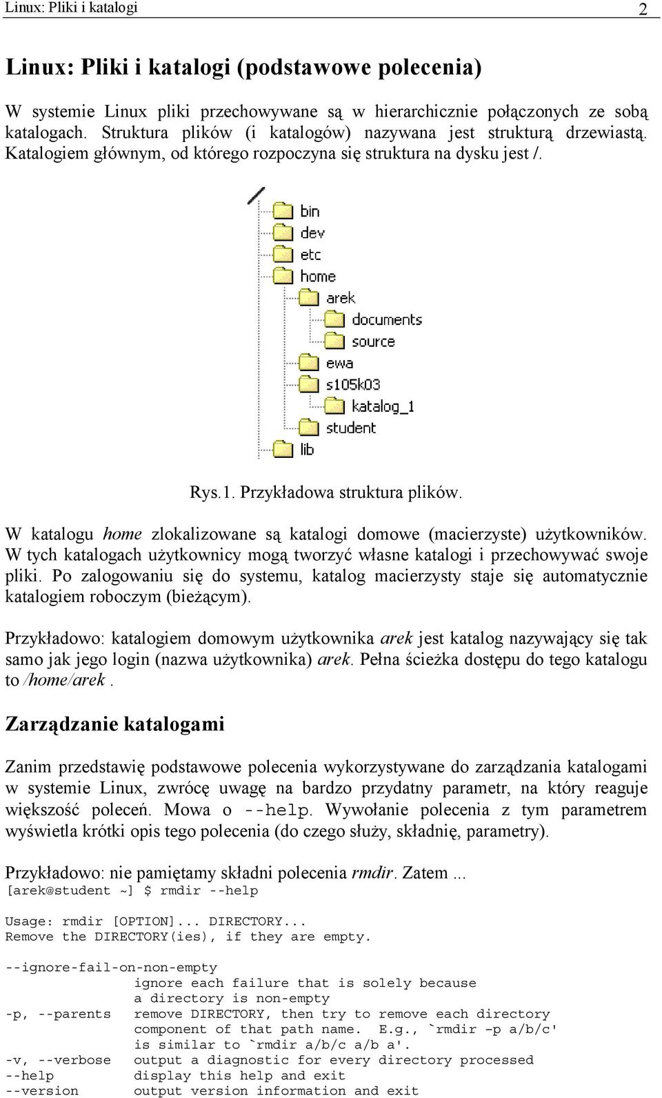 W katalogu home zlokalizowane są katalogi domowe (macierzyste) użytkowników. W tych katalogach użytkownicy mogą tworzyć własne katalogi i przechowywać swoje pliki.