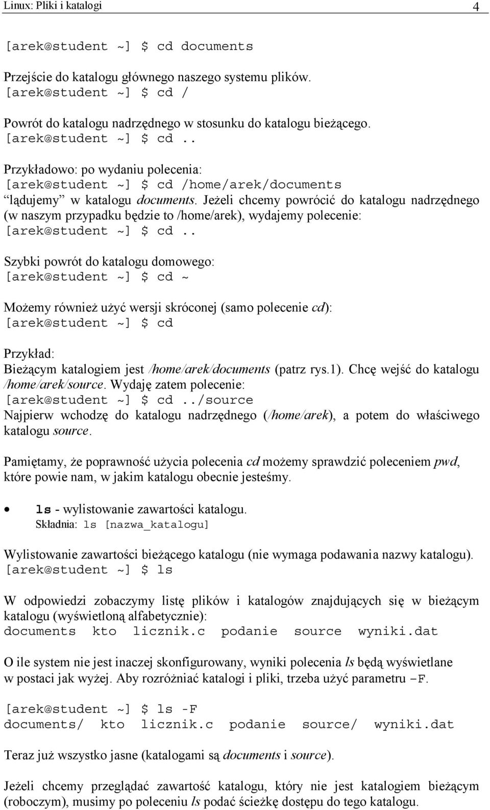 . Przykładowo: po wydaniu polecenia: [arek@student ~] $ cd /home/arek/documents lądujemy w katalogu documents.