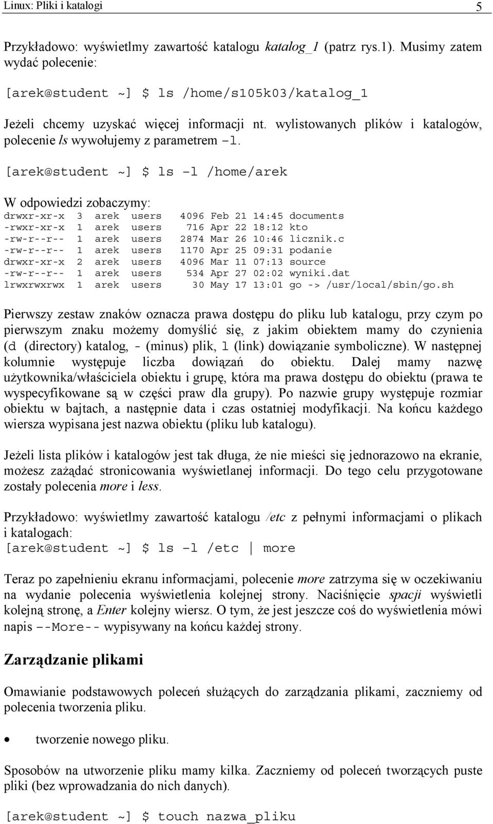 [arek@student ~] $ ls l /home/arek W odpowiedzi zobaczymy: drwxr-xr-x 3 arek users 4096 Feb 21 14:45 documents -rwxr-xr-x 1 arek users 716 Apr 22 18:12 kto -rw-r--r-- 1 arek users 2874 Mar 26 10:46