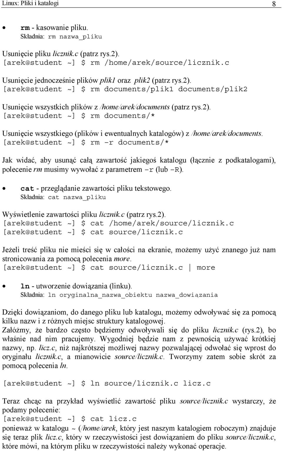 [arek@student ~] $ rm r documents/* Jak widać, aby usunąć całą zawartość jakiegoś katalogu (łącznie z podkatalogami), polecenie rm musimy wywołać z parametrem r (lub R).