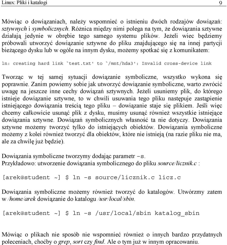 Jeżeli wiec będziemy próbowali utworzyć dowiązanie sztywne do pliku znajdującego się na innej partycji bieżącego dysku lub w ogóle na innym dysku, możemy spotkać się z komunikatem: ln: creating hard