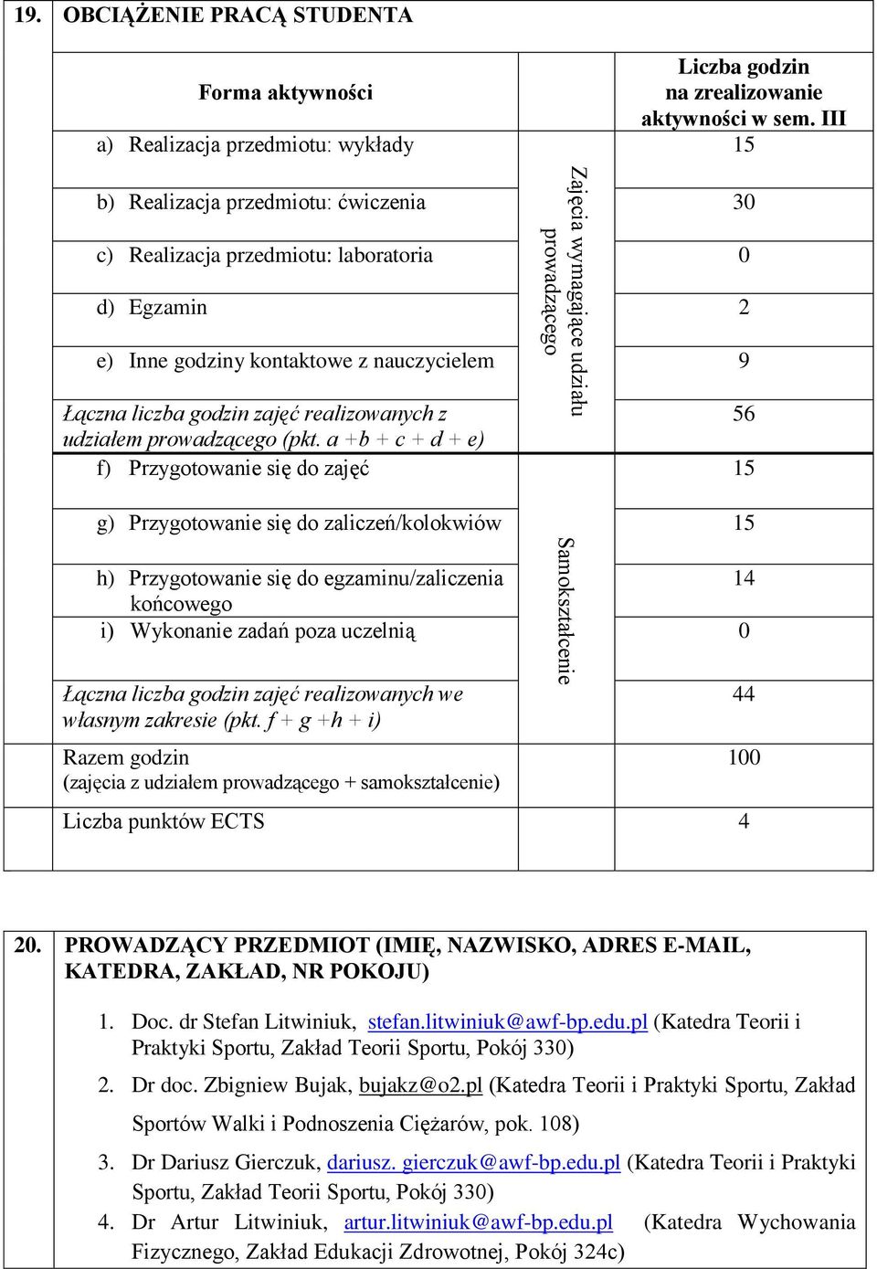 (pkt. a +b + c + d + e) f) Przygotowanie się do zajęć 56 15 g) Przygotowanie się do zaliczeń/kolokwiów 15 h) Przygotowanie się do egzaminu/zaliczenia 14 końcowego i) Wykonanie zadań poza uczelnią 0