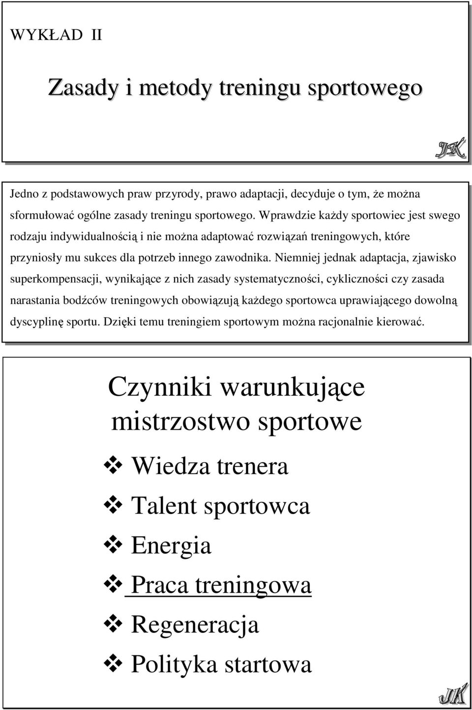 Niemniej jednak adaptacja, zjawisko superkompensacji, wynikające z nich zasady systematyczności, cykliczności czy zasada narastania bodźców treningowych obowiązują kaŝdego sportowca