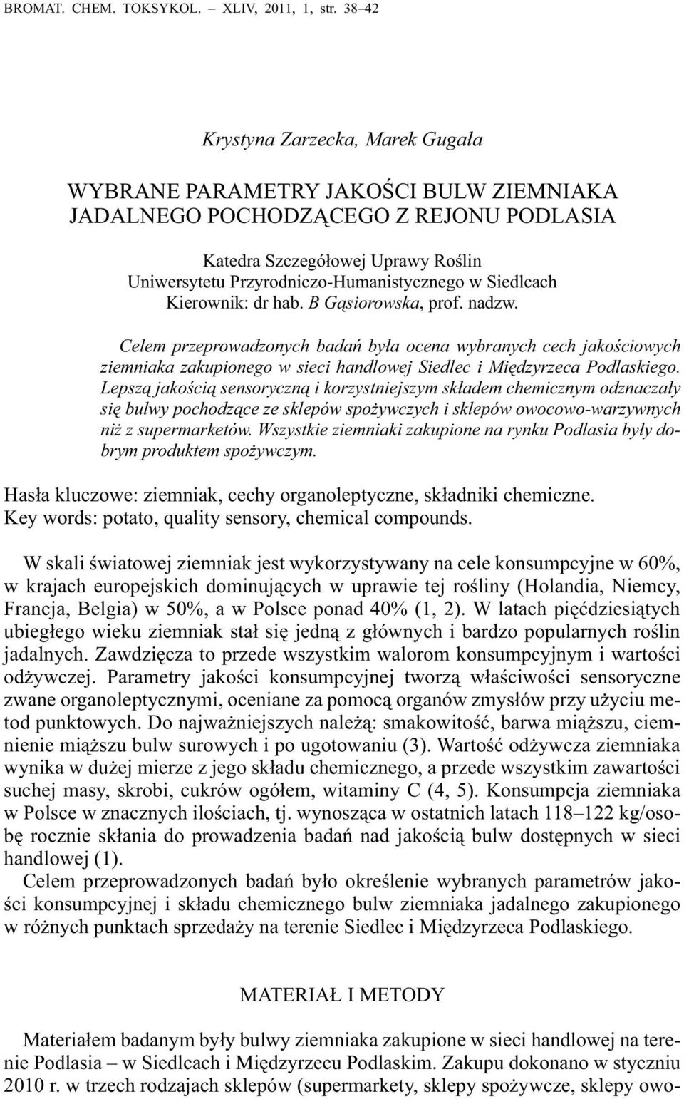 Siedlcach Kierownik: dr hab. B Gąsiorowska, prof. nadzw. Celem przeprowadzonych badań była ocena wybranych cech jakościowych ziemniaka zakupionego w sieci handlowej Siedlec i Międzyrzeca Podlaskiego.