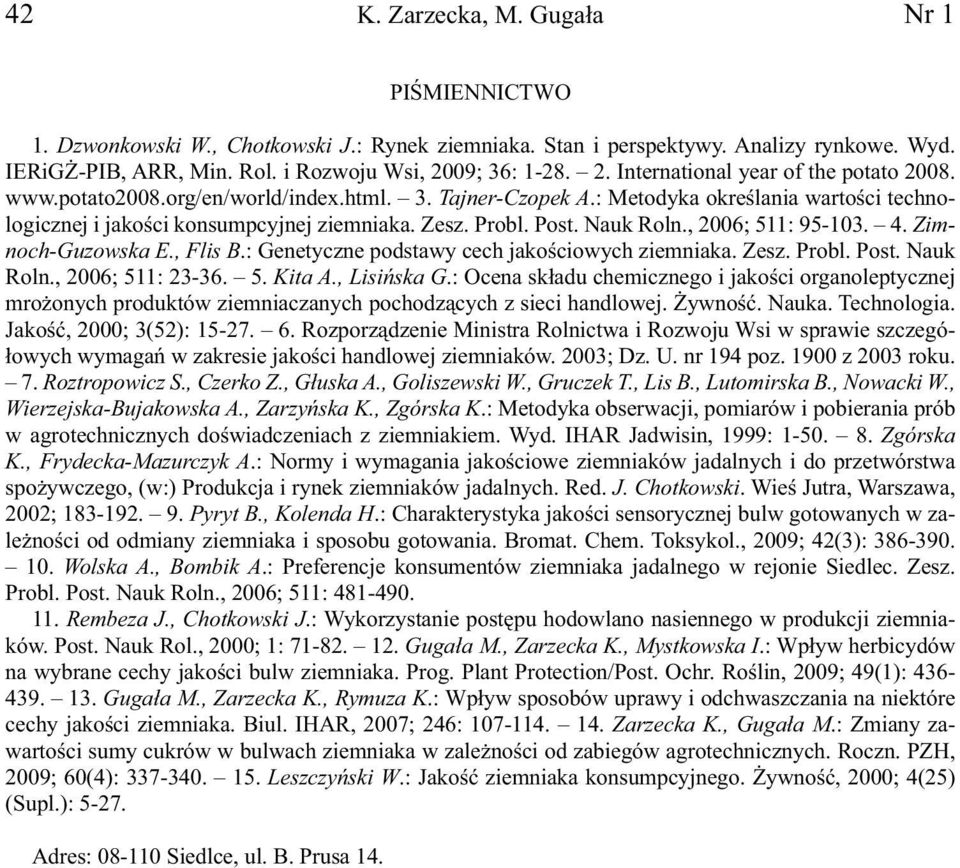 Zesz. Probl. Post. Nauk Roln., 2006; 511: 95-103. 4. Zimnoch-Guzowska E., Flis B.: Genetyczne podstawy cech jakościowych ziemniaka. Zesz. Probl. Post. Nauk Roln., 2006; 511: 23-36. 5. Kita A.