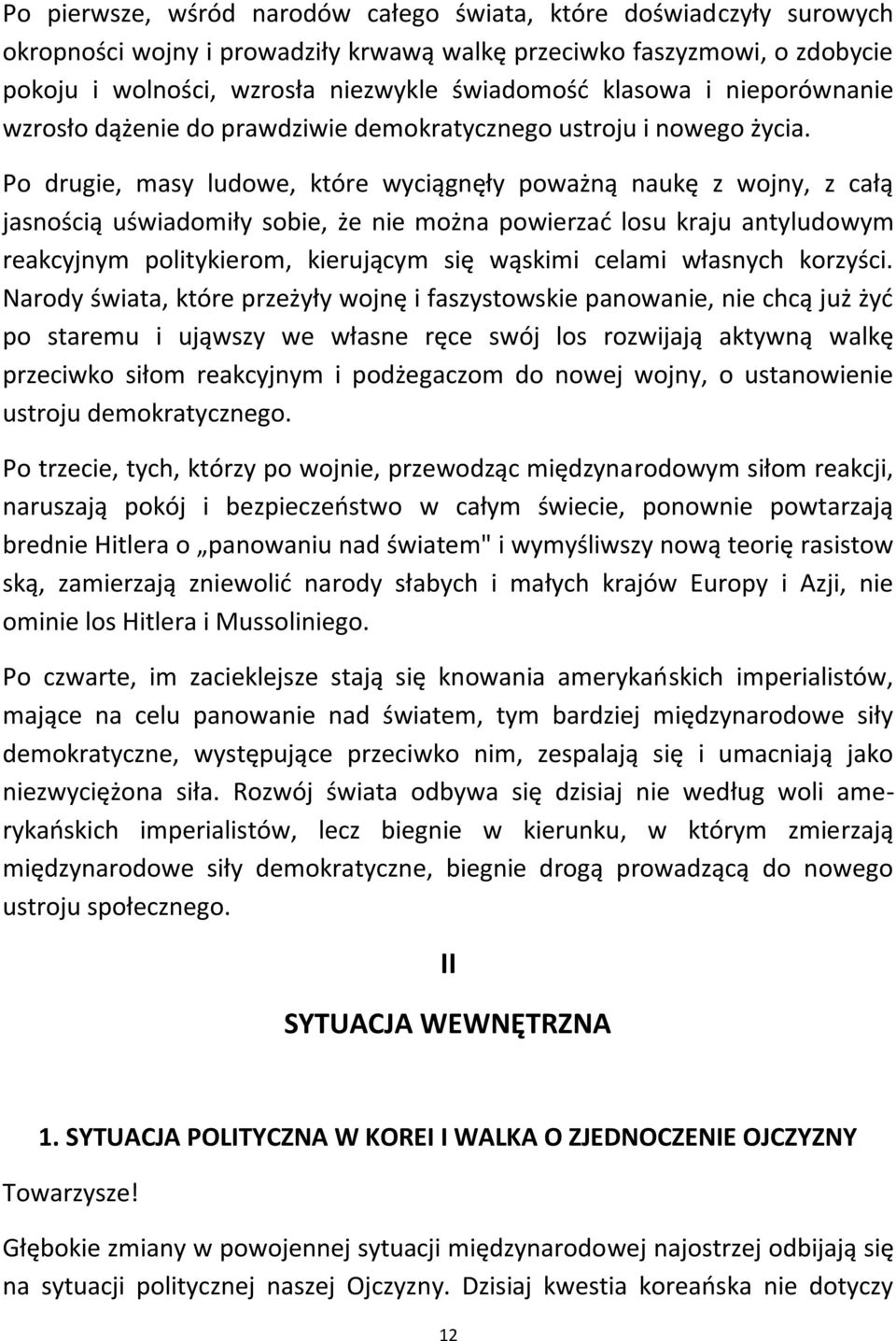 Po drugie, masy ludowe, które wyciągnęły poważną naukę z wojny, z całą jasnością uświadomiły sobie, że nie można powierzad losu kraju antyludowym reakcyjnym politykierom, kierującym się wąskimi