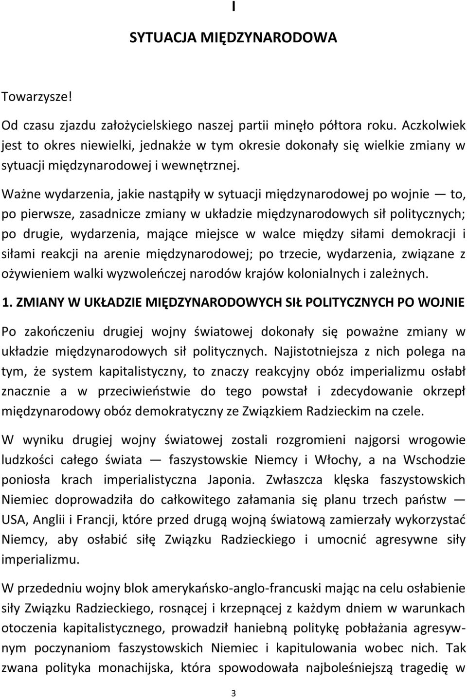 Ważne wydarzenia, jakie nastąpiły w sytuacji międzynarodowej po wojnie to, po pierwsze, zasadnicze zmiany w układzie międzynarodowych sił politycznych; po drugie, wydarzenia, mające miejsce w walce