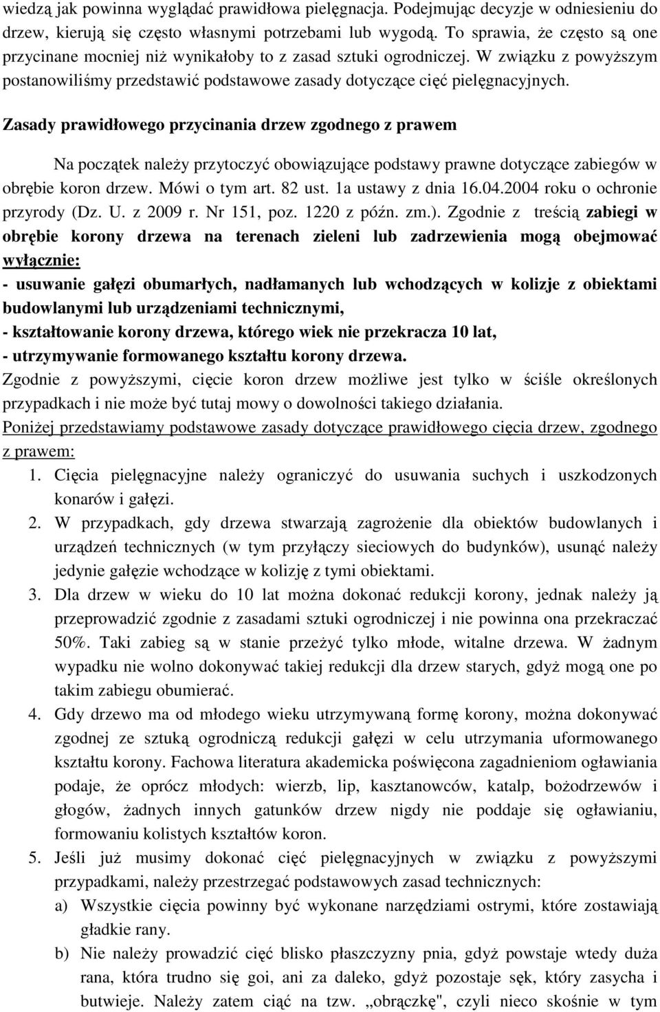 Zasady prawidłowego przycinania drzew zgodnego z prawem Na początek należy przytoczyć obowiązujące podstawy prawne dotyczące zabiegów w obrębie koron drzew. Mówi o tym art. 82 ust.