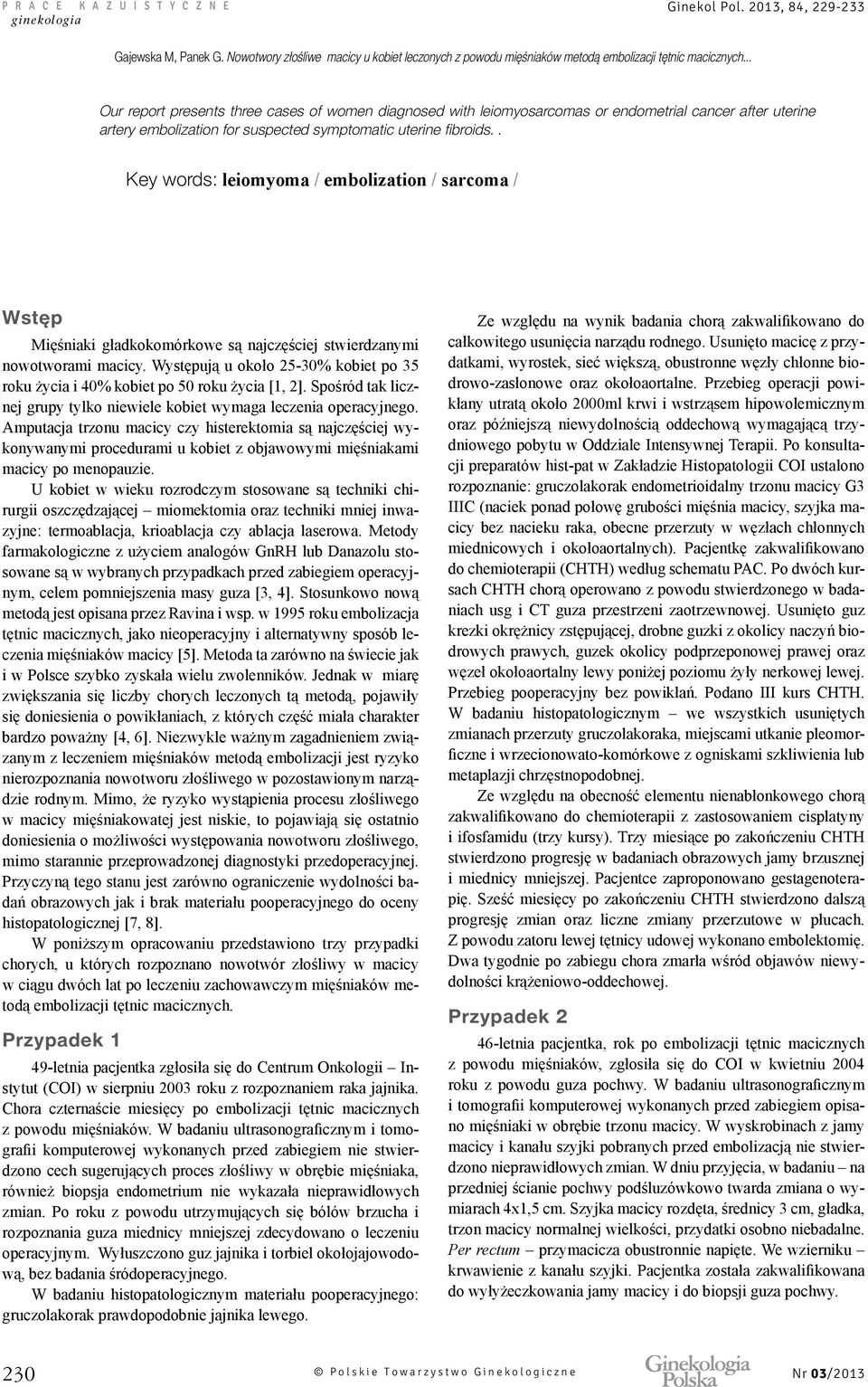 . Key words: leiomyoma / embolization / sarcoma / Wstęp Mięśniaki gładkokomórkowe są najczęściej stwierdzanymi nowotworami macicy.