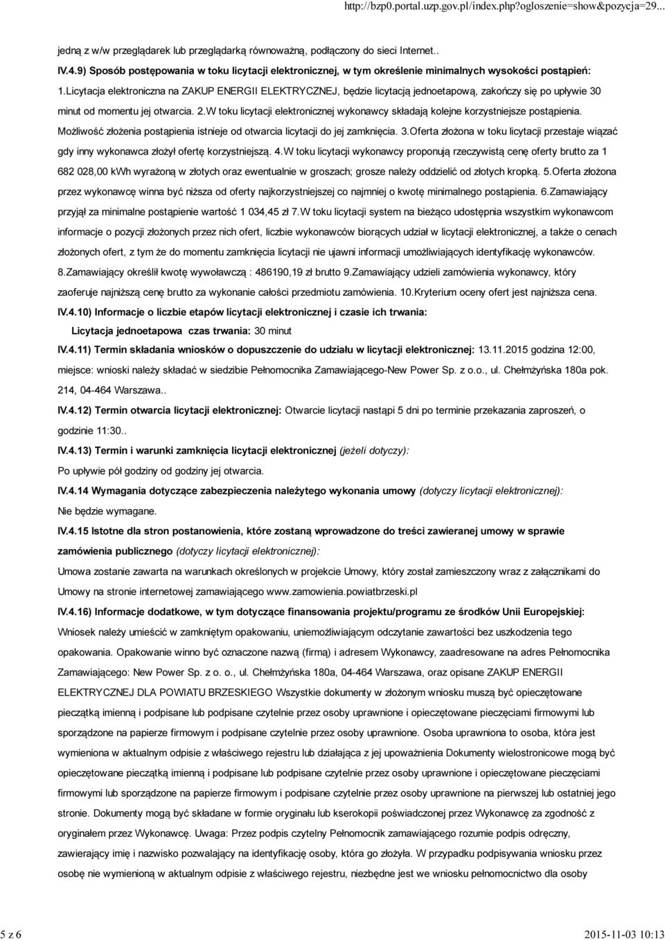 Licytacja elektroniczna na ZAKUP ENERGII ELEKTRYCZNEJ, będzie licytacją jednoetapową, zakończy się po upływie 30 minut od momentu jej otwarcia. 2.