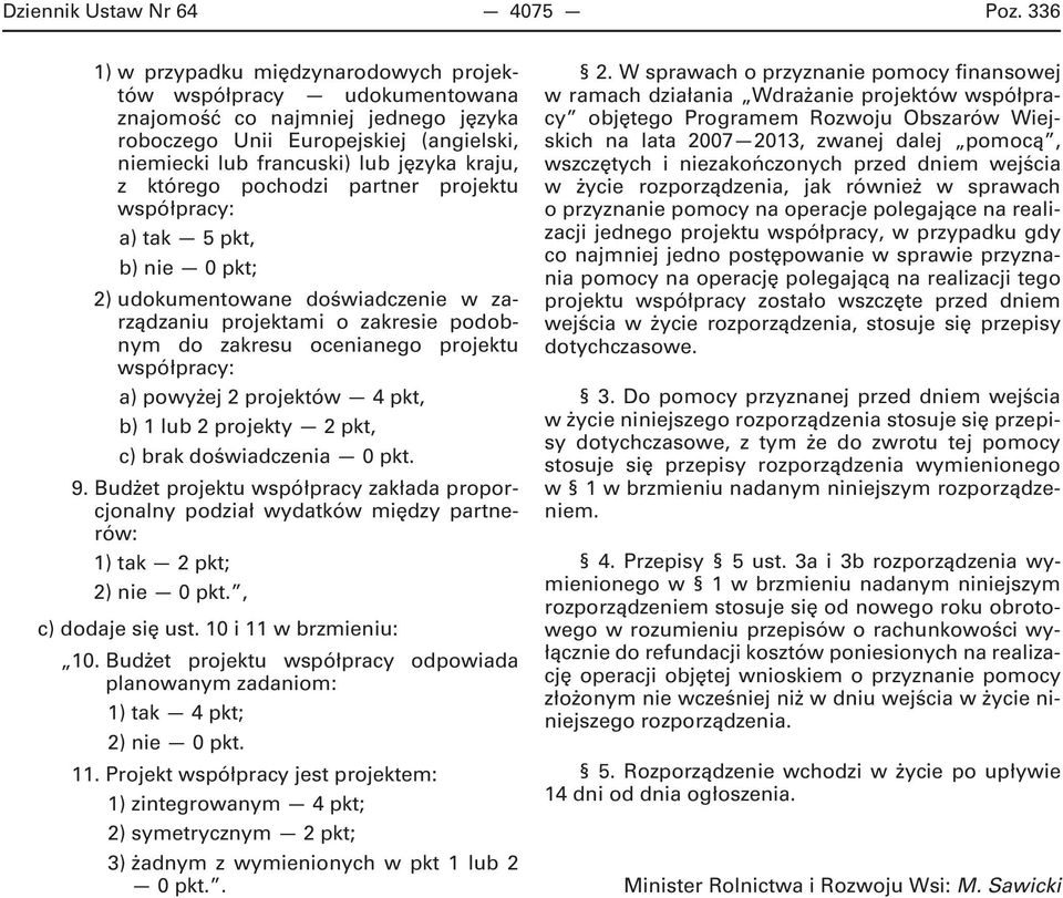 którego pochodzi partner projektu współpracy: a) tak 5 pkt, b) nie 0 pkt; 2) udokumentowane doświadczenie w zarządzaniu projektami o zakresie podobnym do zakresu ocenianego projektu współpracy: a)