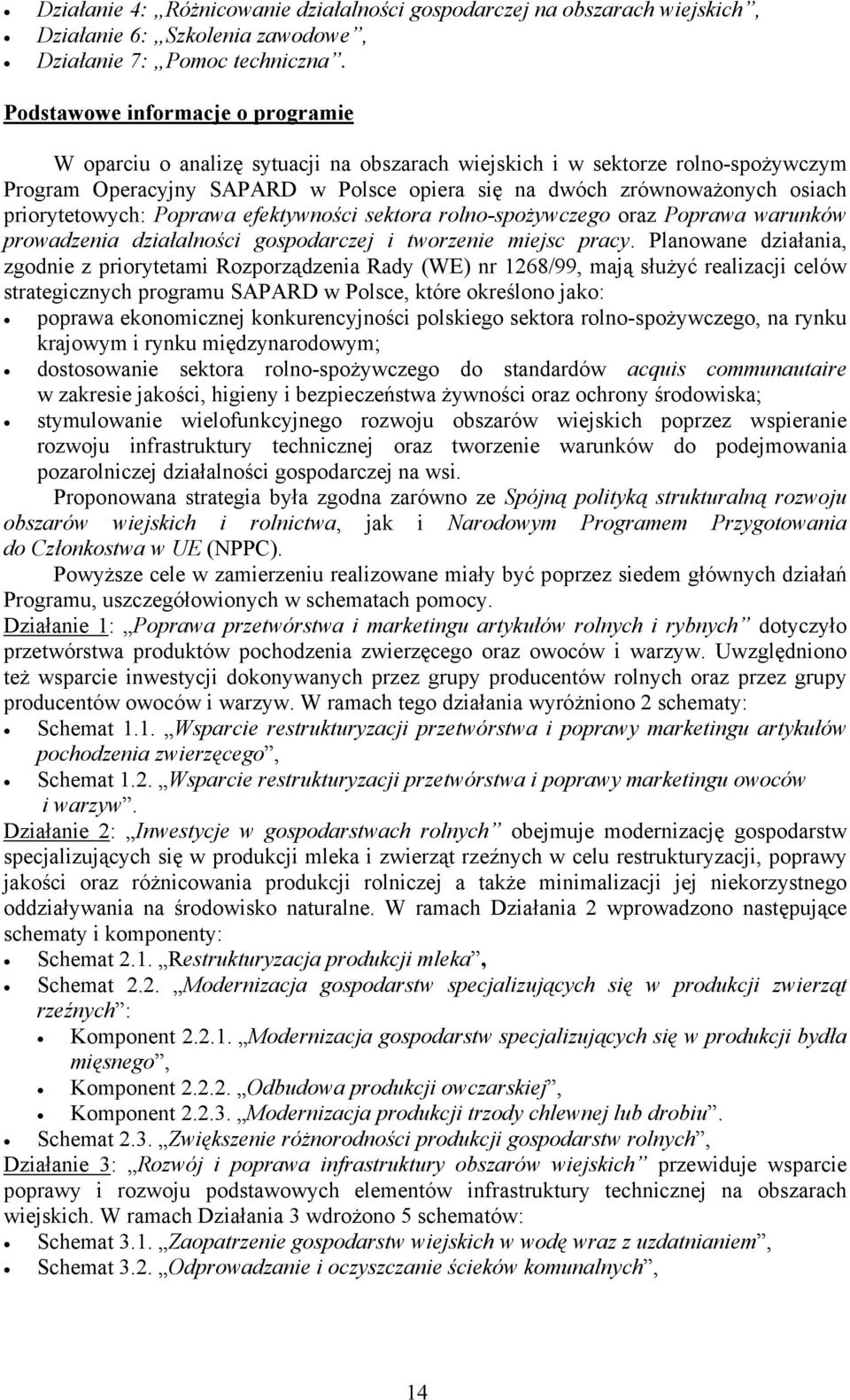 priorytetowych: Poprawa efektywności sektora rolno-spożywczego oraz Poprawa warunków prowadzenia działalności gospodarczej i tworzenie miejsc pracy.