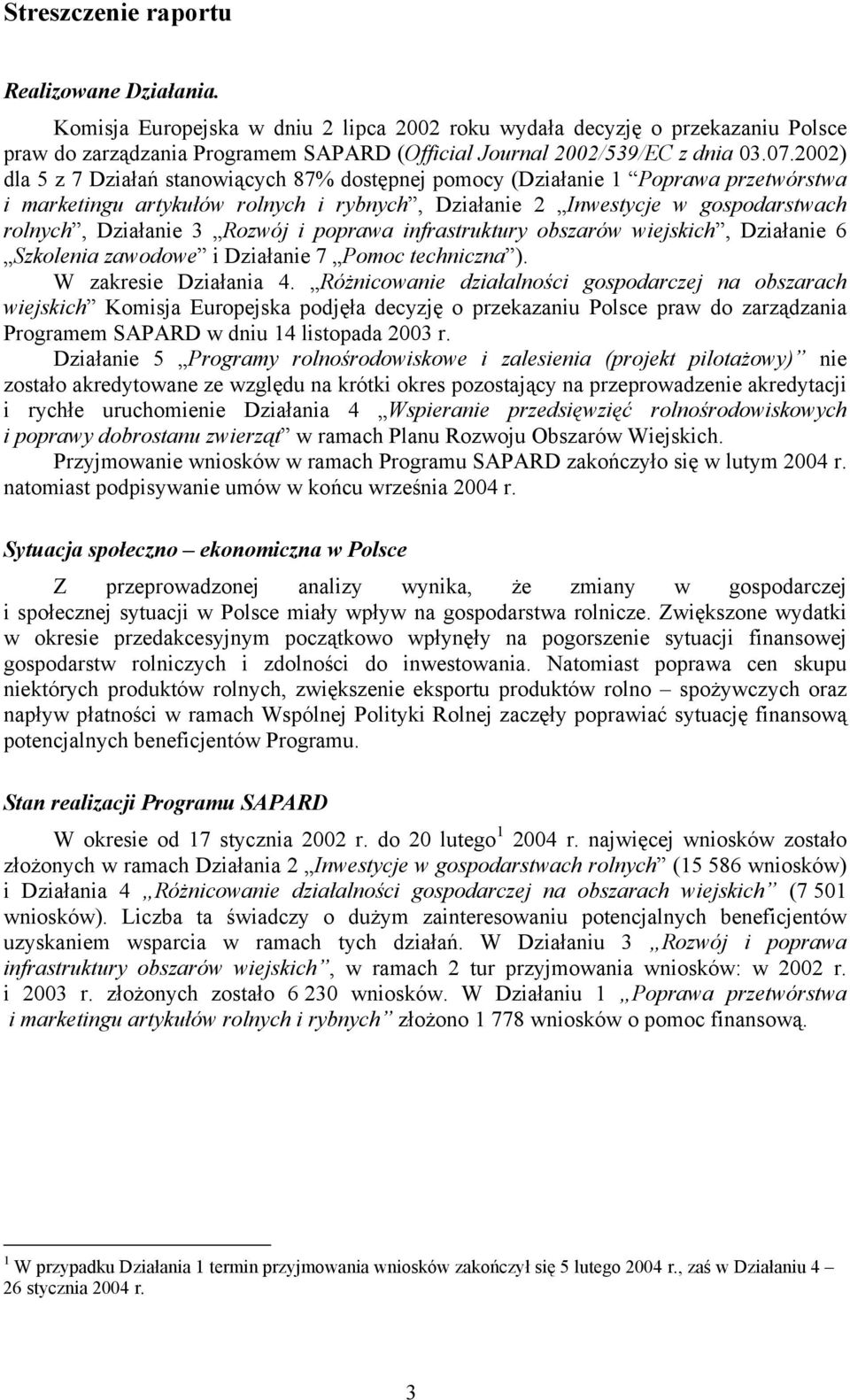 2002) dla 5 z 7 Działań stanowiących 87% dostępnej pomocy (Działanie 1 Poprawa przetwórstwa i marketingu artykułów rolnych i rybnych, Działanie 2 Inwestycje w gospodarstwach rolnych, Działanie 3