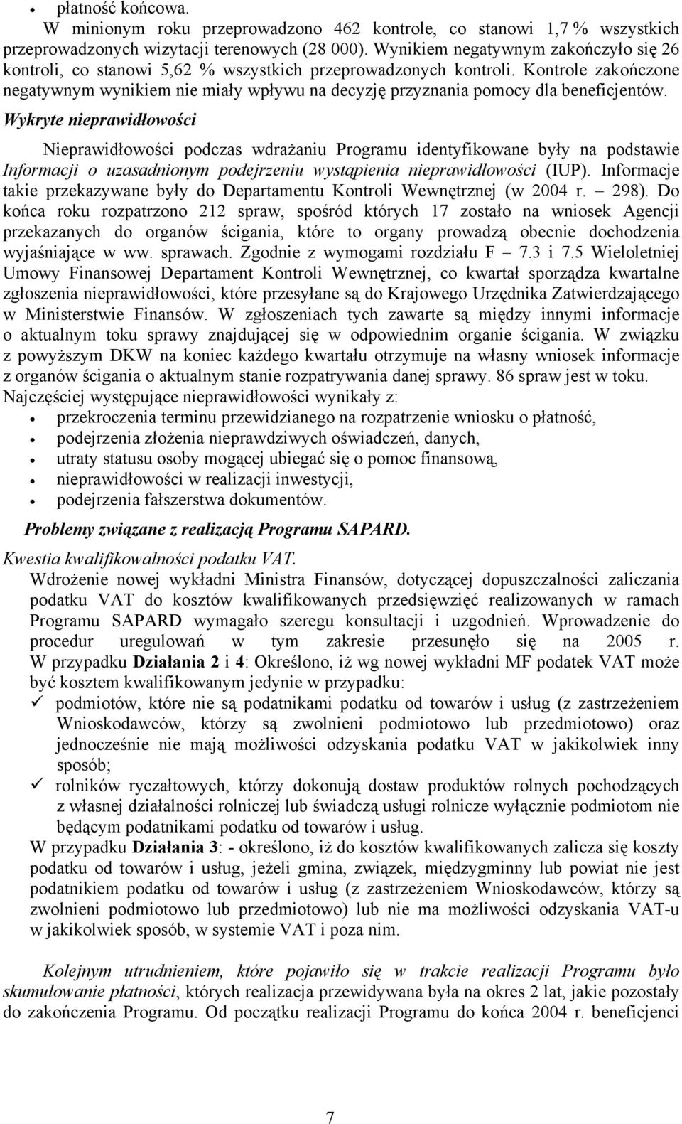 Kontrole zakończone negatywnym wynikiem nie miały wpływu na decyzję przyznania pomocy dla beneficjentów.