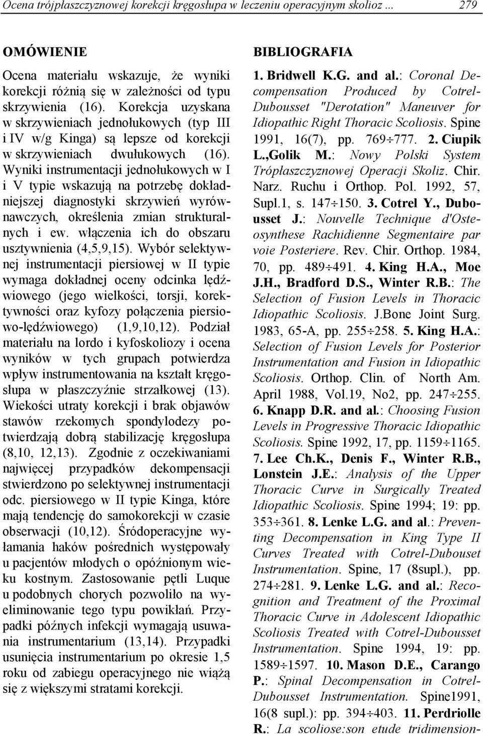 Wyniki instrumentacji jednołukowych w I i V typie wskazują na potrzebę dokładniejszej diagnostyki skrzywień wyrównawczych, określenia zmian strukturalnych i ew.