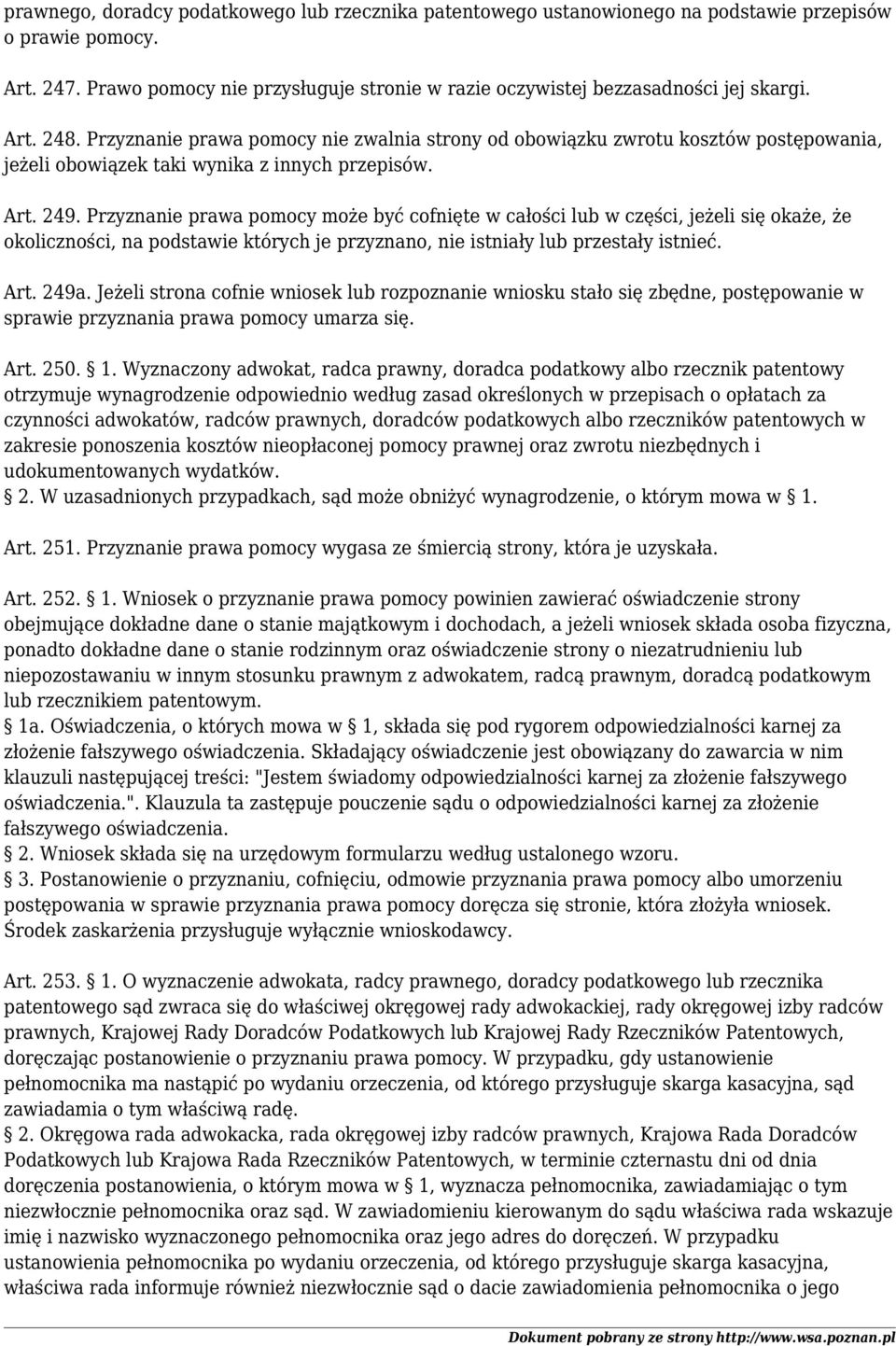 Przyznanie prawa pomocy nie zwalnia strony od obowiązku zwrotu kosztów postępowania, jeżeli obowiązek taki wynika z innych przepisów. Art. 249.