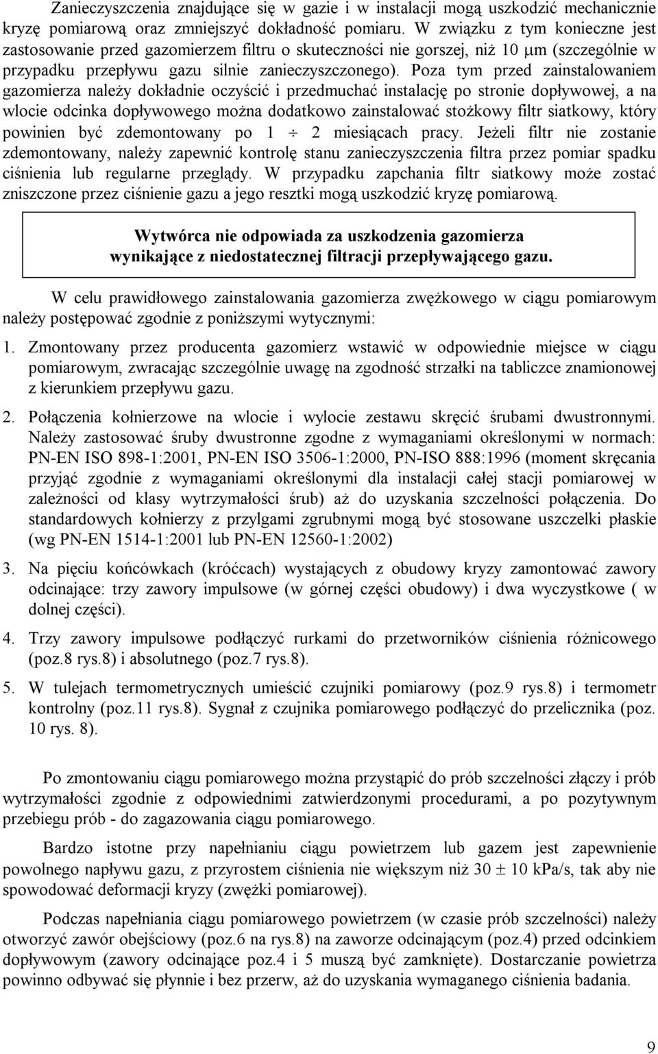 Poza tym przed zainstalowaniem gazomierza należy dokładnie oczyścić i przedmuchać instalację po stronie dopływowej, a na wlocie odcinka dopływowego można dodatkowo zainstalować stożkowy filtr