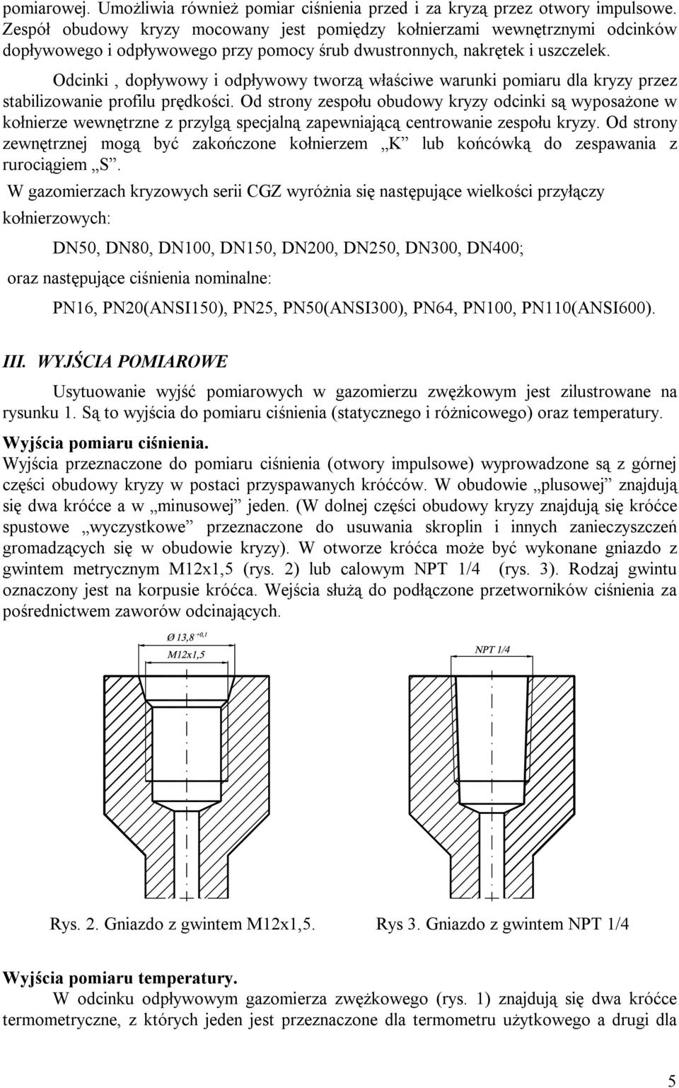 Odcinki, dopływowy i odpływowy tworzą właściwe warunki pomiaru dla kryzy przez stabilizowanie profilu prędkości.