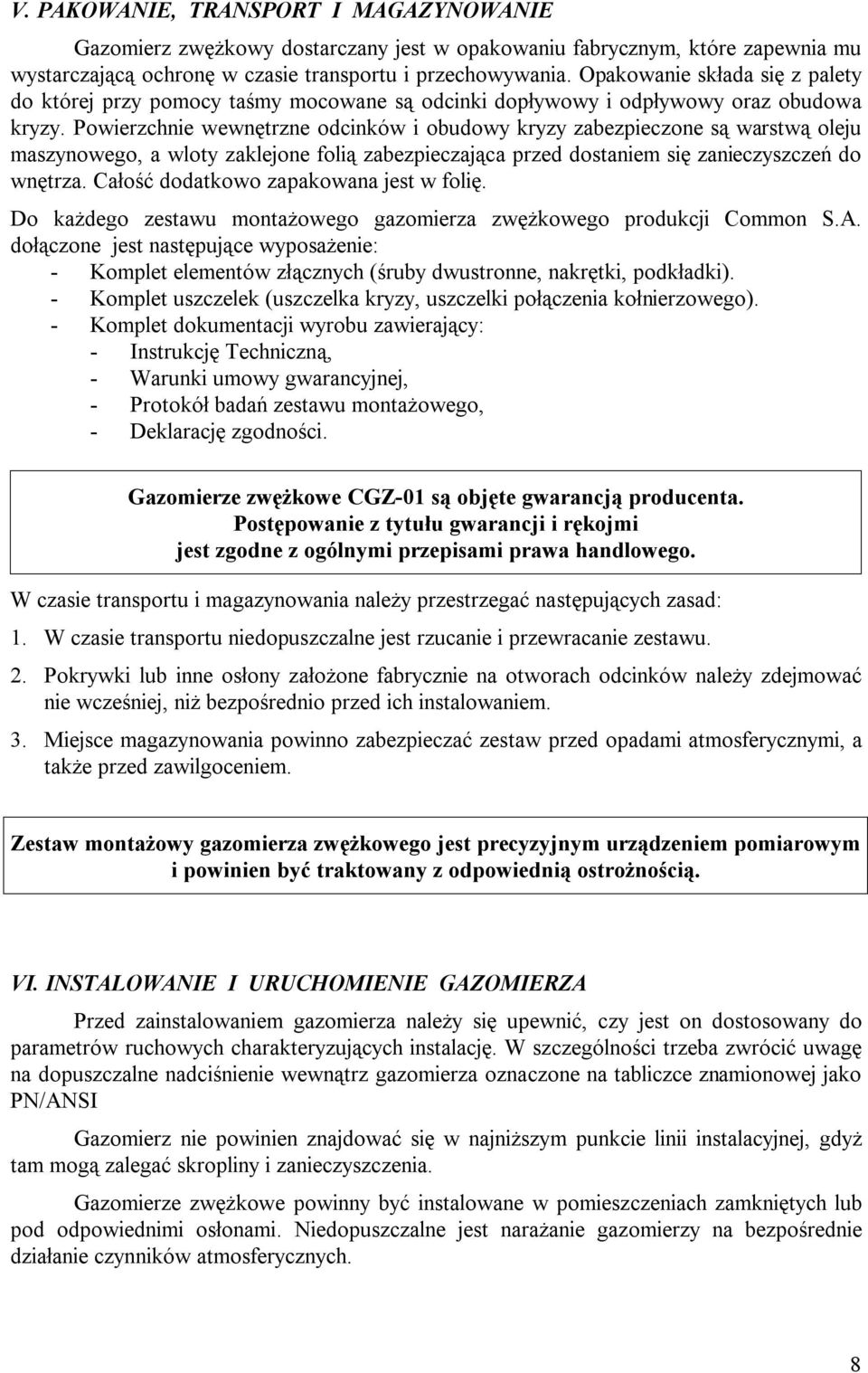 Powierzchnie wewnętrzne odcinków i obudowy kryzy zabezpieczone są warstwą oleju maszynowego, a wloty zaklejone folią zabezpieczająca przed dostaniem się zanieczyszczeń do wnętrza.