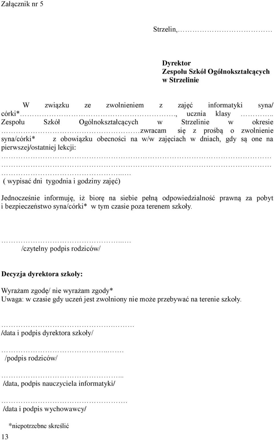 .. ( wypisać dni tygodnia i godziny zajęć) Jednocześnie informuję, iż biorę na siebie pełną odpowiedzialność prawną za pobyt i bezpieczeństwo syna/córki* w tym czasie poza terenem szkoły.