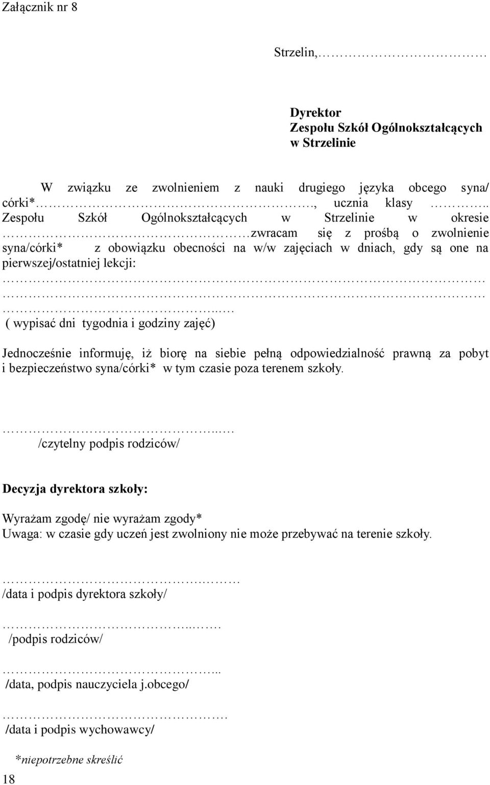 .. ( wypisać dni tygodnia i godziny zajęć) Jednocześnie informuję, iż biorę na siebie pełną odpowiedzialność prawną za pobyt i bezpieczeństwo syna/córki* w tym czasie poza terenem szkoły.