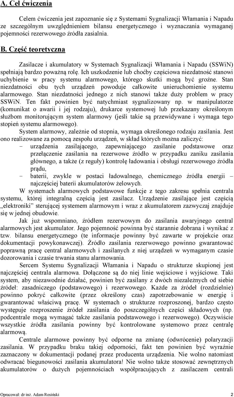 Ich uszkodzenie lub choćby częściowa niezdatność stanowi uchybienie w pracy systemu alarmowego, którego skutki mogą być groźne.