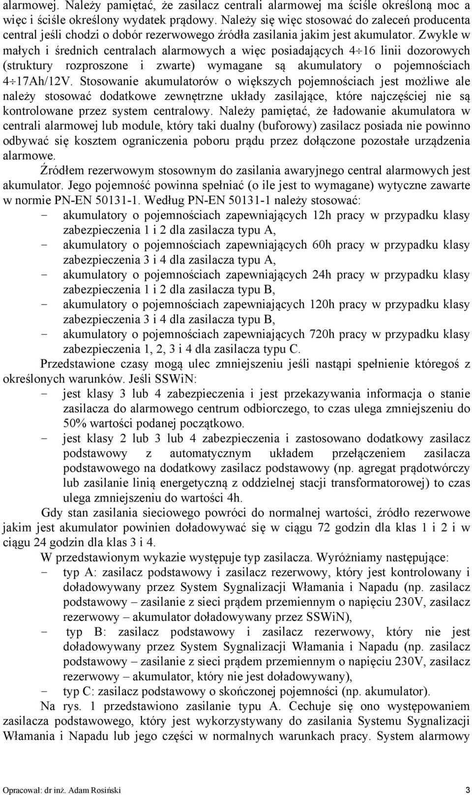 Zwykle w małych i średnich centralach alarmowych a więc posiadających 4 16 linii dozorowych (struktury rozproszone i zwarte) wymagane są akumulatory o pojemnościach 4 17Ah/12V.