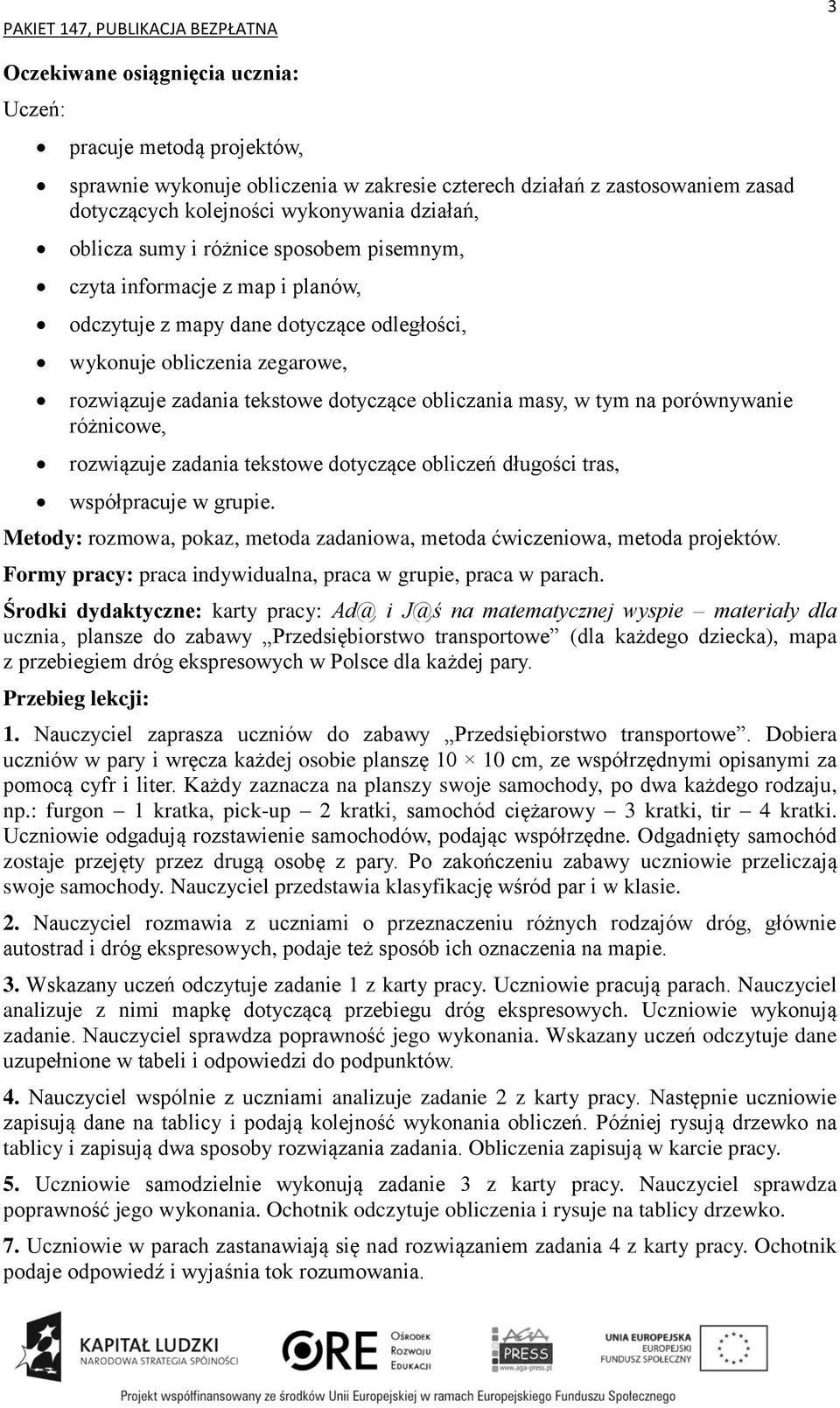 rozwiązuje zadania tekstowe dotyczące obliczeń długości tras, współpracuje w grupie. Metody: rozmowa, pokaz, metoda zadaniowa, metoda ćwiczeniowa, metoda projektów.