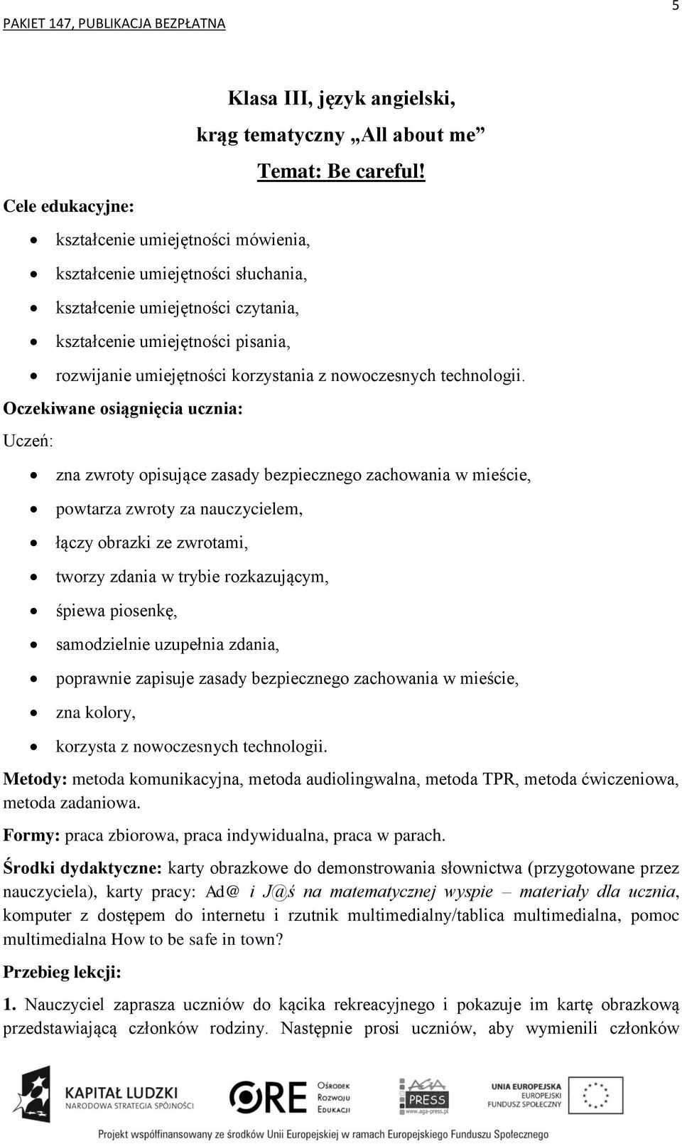 Uczeń: zna zwroty opisujące zasady bezpiecznego zachowania w mieście, powtarza zwroty za nauczycielem, łączy obrazki ze zwrotami, tworzy zdania w trybie rozkazującym, śpiewa piosenkę, samodzielnie