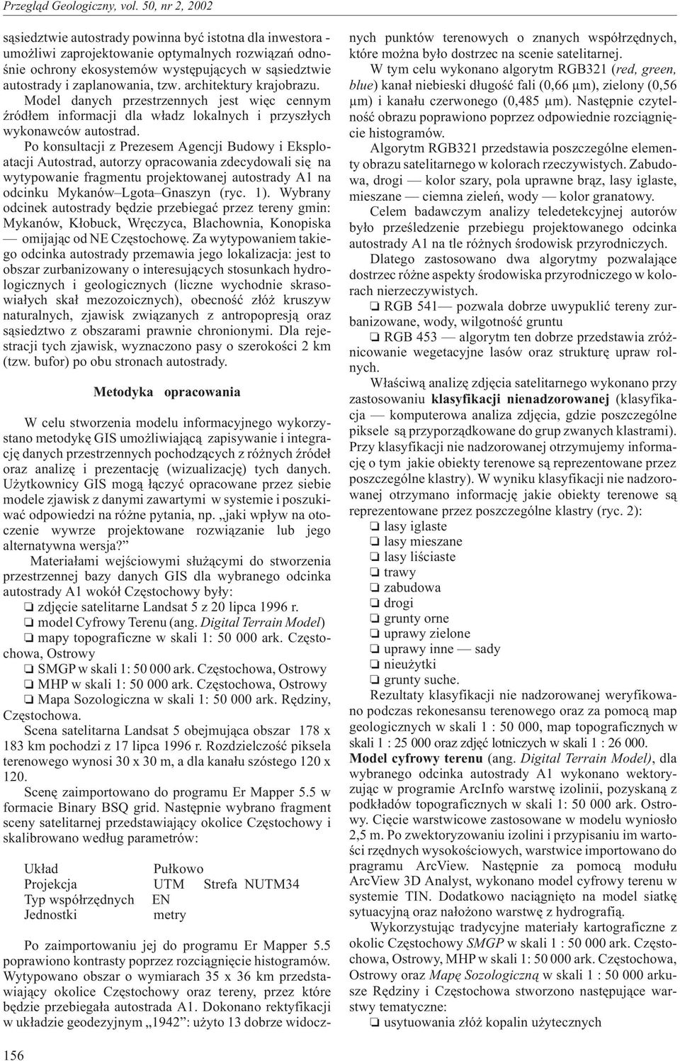 Po konsultacji z Prezesem Agencji udowy i Eksploatacji Autostrad, autorzy opracowania zdecydowali siê na wytypowanie fragmentu projektowanej autostrady A1 na odcinku Mykanów Lgota Gnaszyn (ryc. 1).