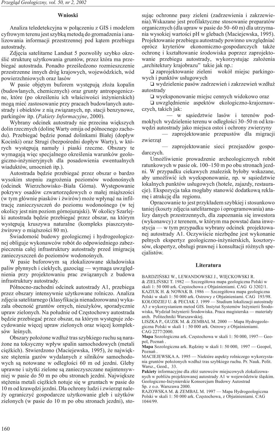 Ponadto przeœledzono rozmieszczenie przestrzenne innych dróg krajowych, wojewódzkich, wód powierzchniowych oraz lasów W pasie objêtym buforem wystêpuj¹ z³o a kopalin (budowlanych, chemicznych) oraz