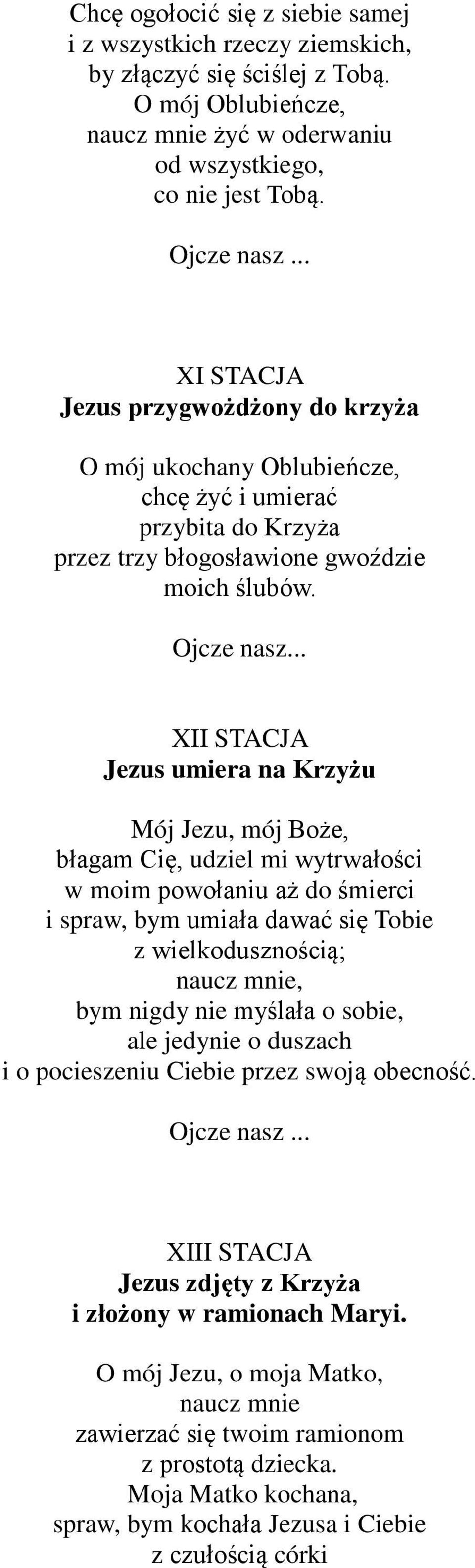 XII STACJA Jezus umiera na Krzyżu Mój Jezu, mój Boże, błagam Cię, udziel mi wytrwałości w moim powołaniu aż do śmierci i spraw, bym umiała dawać się Tobie z wielkodusznością; naucz mnie, bym nigdy