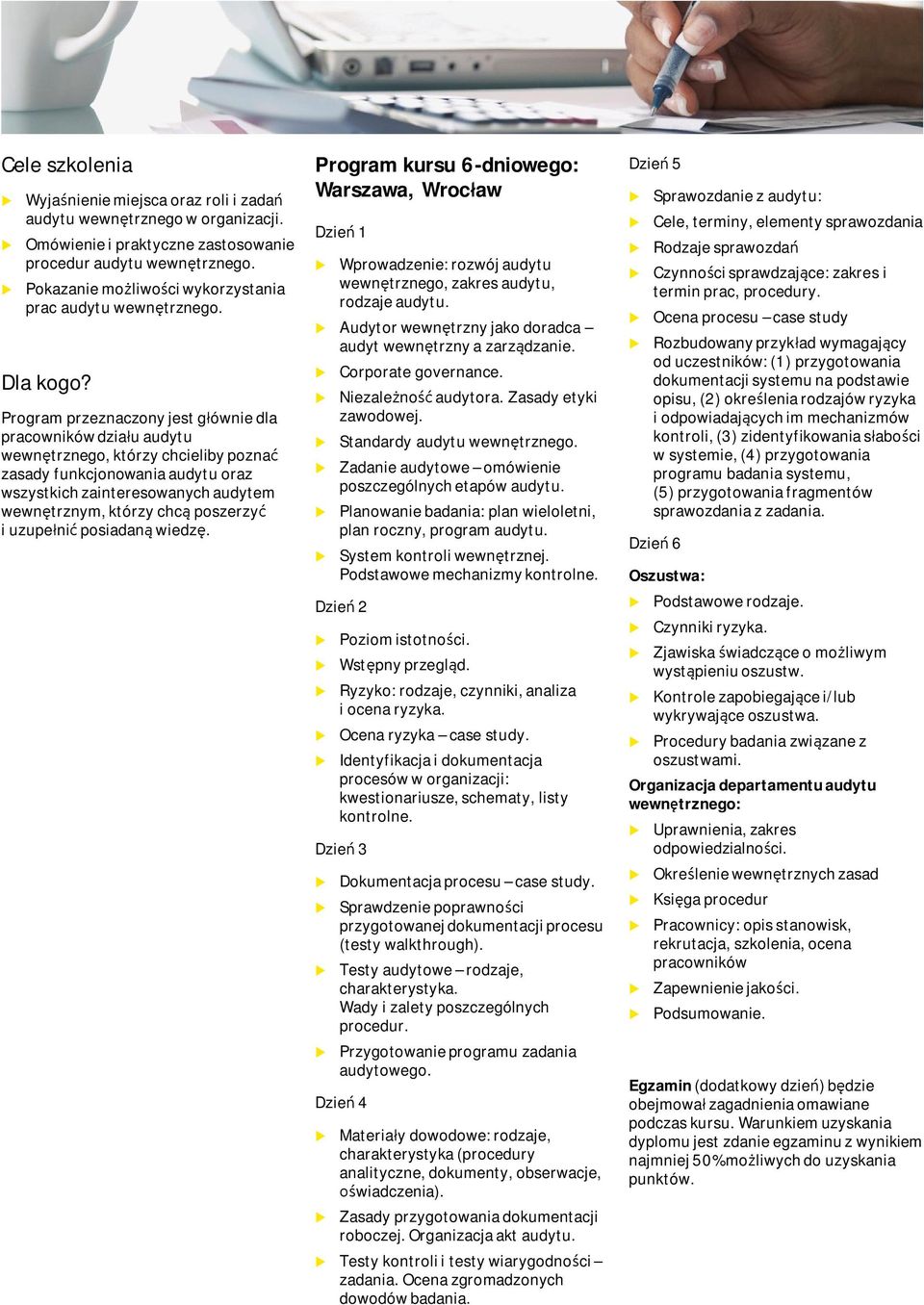 Program przeznaczony jest głównie dla pracowników dział adyt wewnętrznego, którzy chcieliby poznać zasady fnkcjonowania adyt oraz wszystkich zainteresowanych adytem wewnętrznym, którzy chcą poszerzyć
