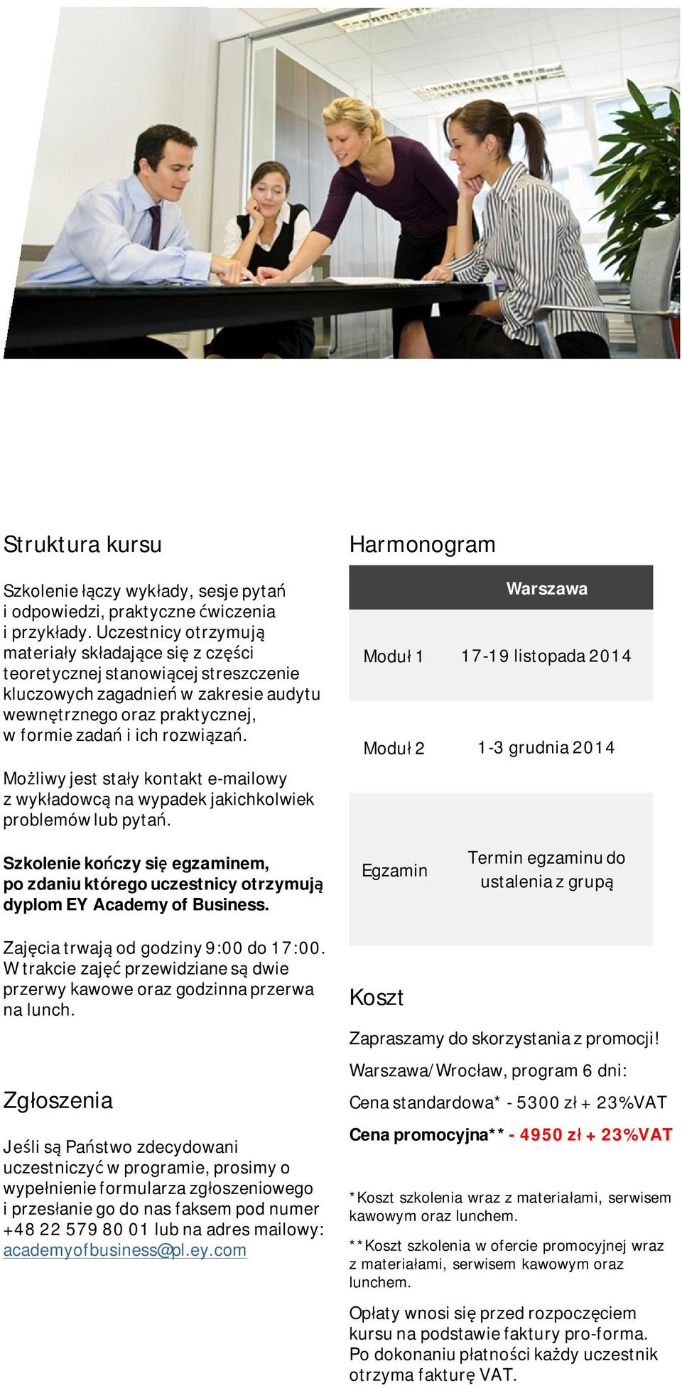 Możliwy jest stały kontakt e-mailowy z wykładowcą na wypadek jakichkolwiek problemów lb pytań.