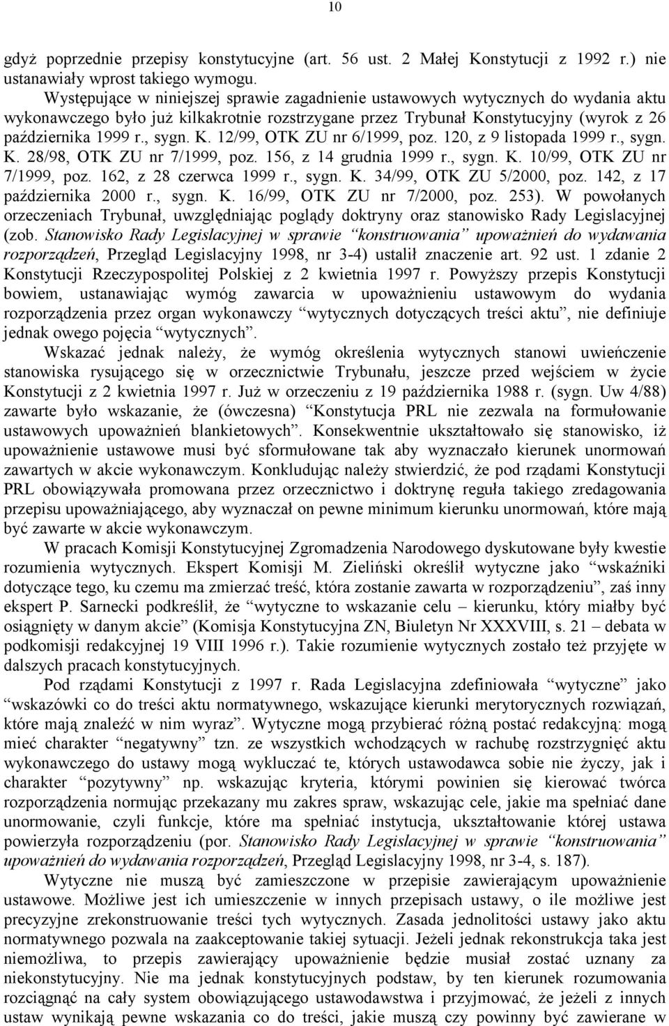 K. 12/99, OTK ZU nr 6/1999, poz. 120, z 9 listopada 1999 r., sygn. K. 28/98, OTK ZU nr 7/1999, poz. 156, z 14 grudnia 1999 r., sygn. K. 10/99, OTK ZU nr 7/1999, poz. 162, z 28 czerwca 1999 r., sygn. K. 34/99, OTK ZU 5/2000, poz.