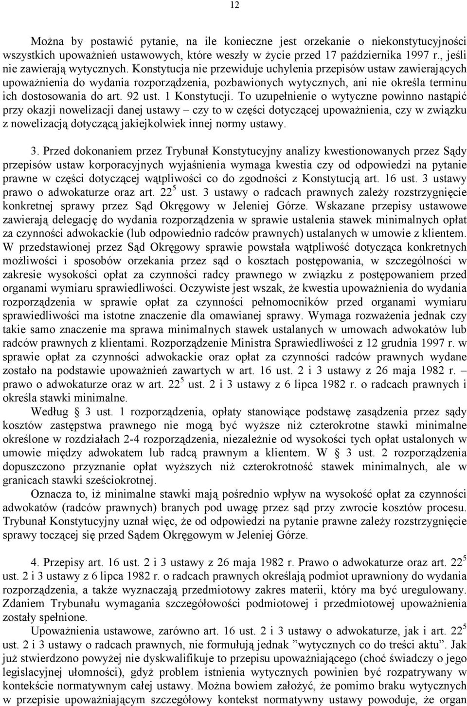 Konstytucja nie przewiduje uchylenia przepisów ustaw zawierających upoważnienia do wydania rozporządzenia, pozbawionych wytycznych, ani nie określa terminu ich dostosowania do art. 92 ust.