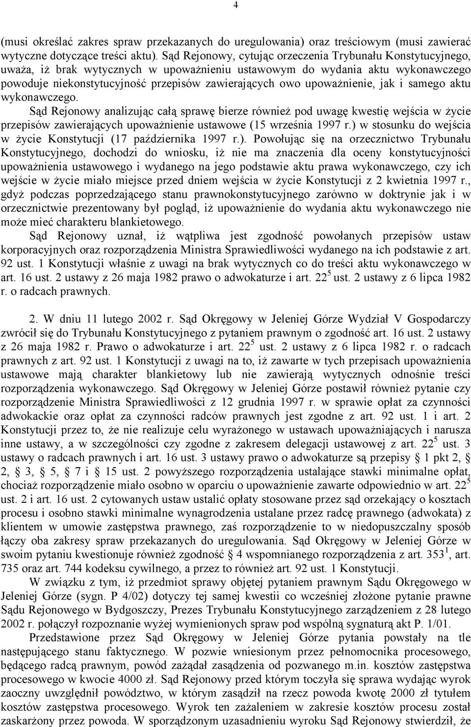 upoważnienie, jak i samego aktu wykonawczego. Sąd Rejonowy analizując całą sprawę bierze również pod uwagę kwestię wejścia w życie przepisów zawierających upoważnienie ustawowe (15 września 1997 r.