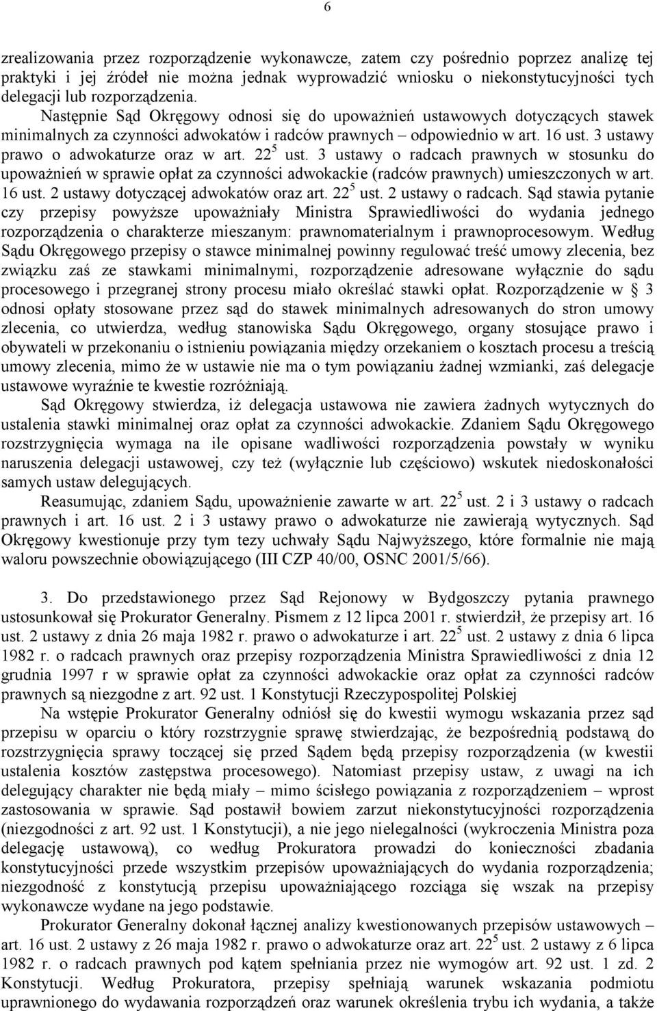 3 ustawy prawo o adwokaturze oraz w art. 22 5 ust. 3 ustawy o radcach prawnych w stosunku do upoważnień w sprawie opłat za czynności adwokackie (radców prawnych) umieszczonych w art. 16 ust.
