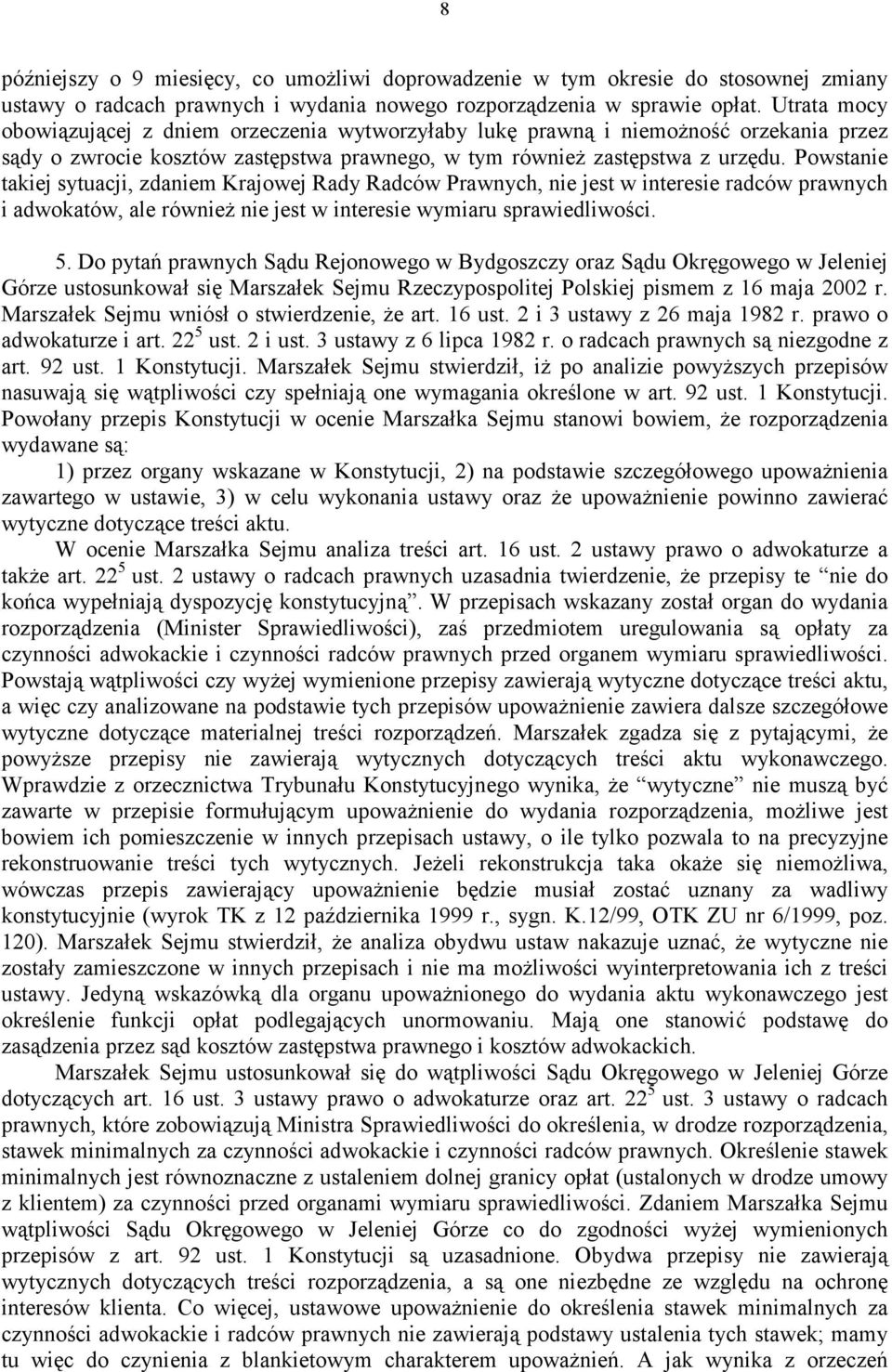 Powstanie takiej sytuacji, zdaniem Krajowej Rady Radców Prawnych, nie jest w interesie radców prawnych i adwokatów, ale również nie jest w interesie wymiaru sprawiedliwości. 5.