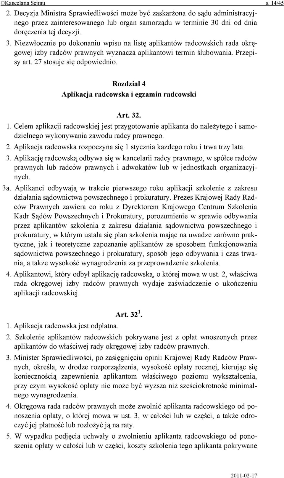 Rozdział 4 Aplikacja radcowska i egzamin radcowski Art. 32. 1. Celem aplikacji radcowskiej jest przygotowanie aplikanta do należytego i samodzielnego wykonywania zawodu radcy prawnego. 2.