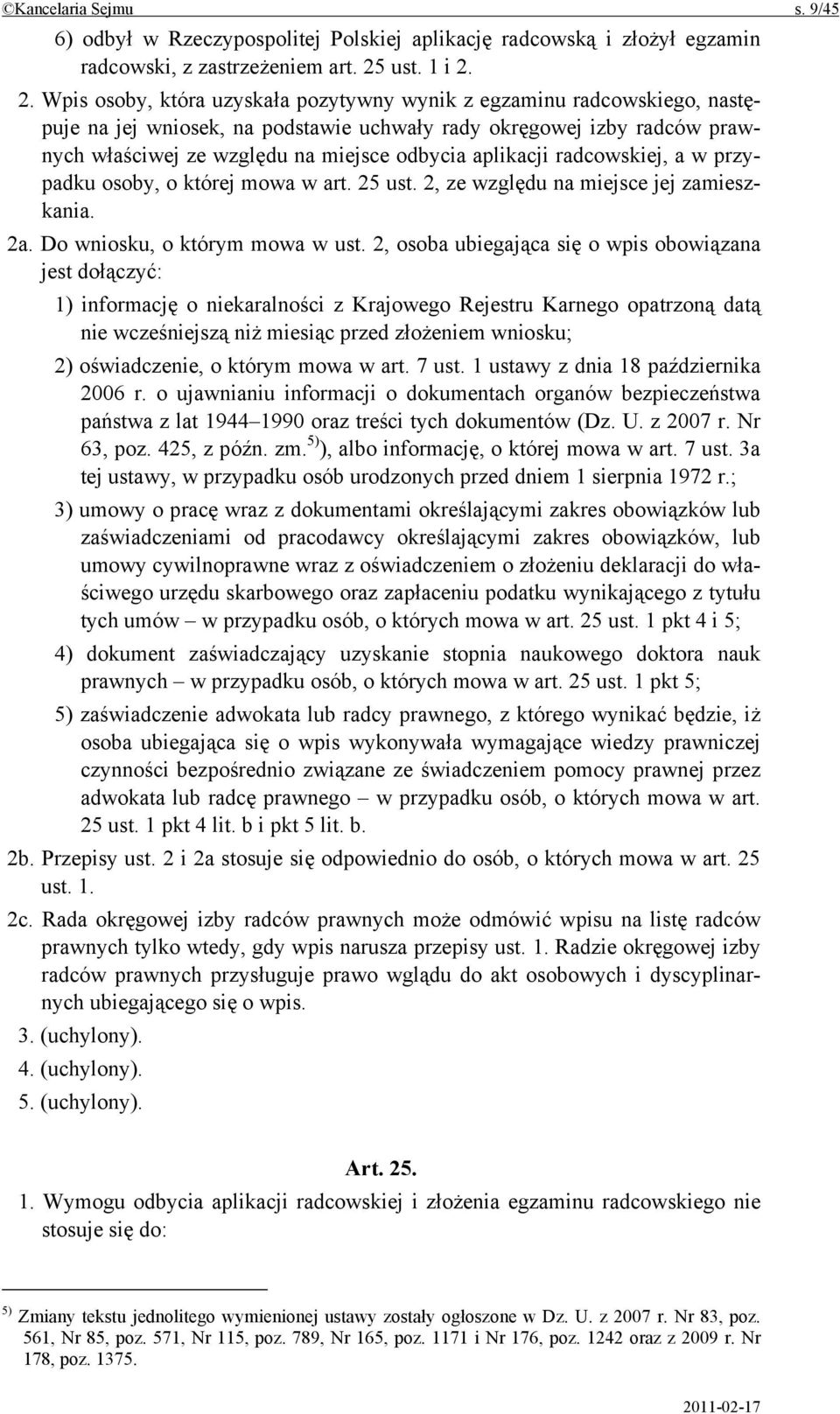 2. Wpis osoby, która uzyskała pozytywny wynik z egzaminu radcowskiego, następuje na jej wniosek, na podstawie uchwały rady okręgowej izby radców prawnych właściwej ze względu na miejsce odbycia